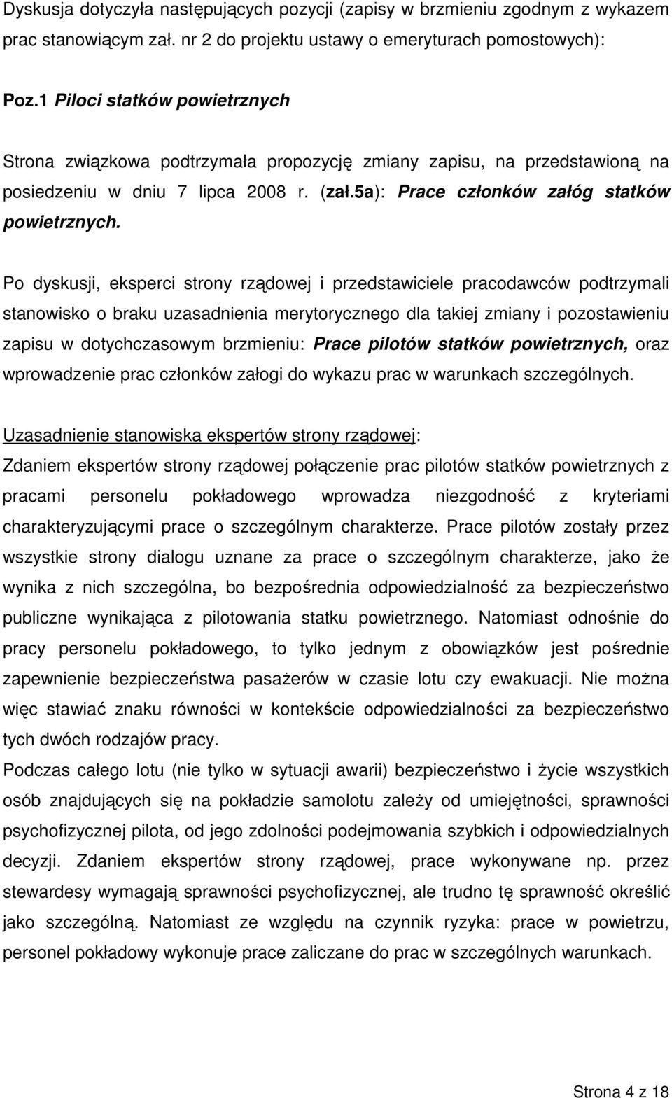 Po dyskusji, eksperci strony rządowej i przedstawiciele pracodawców podtrzymali stanowisko o braku uzasadnienia merytorycznego dla takiej zmiany i pozostawieniu zapisu w dotychczasowym brzmieniu: