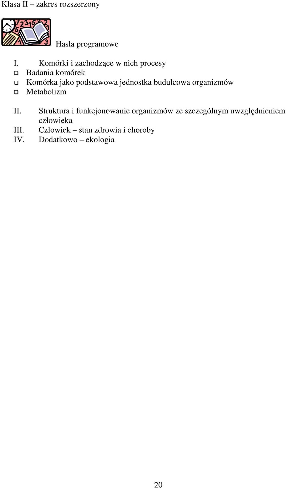 podstawowa jednostka budulcowa organizmów Metabolizm II. III. IV.