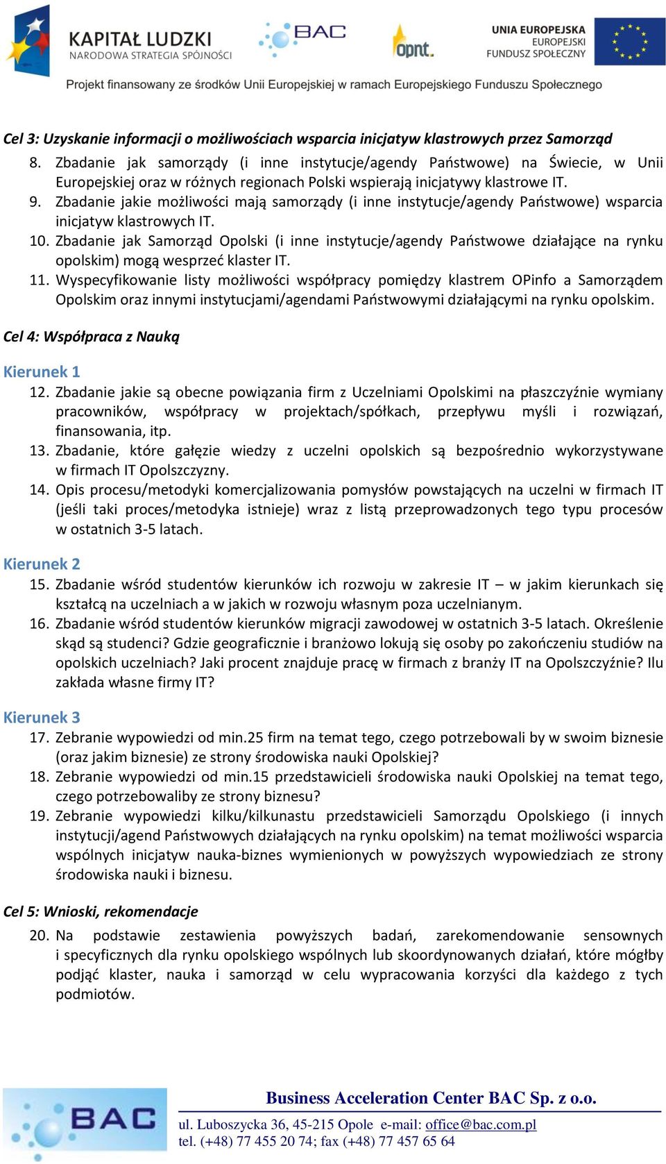 Zbadanie jakie możliwości mają samorządy (i inne instytucje/agendy Paostwowe) wsparcia inicjatyw klastrowych IT. 10.