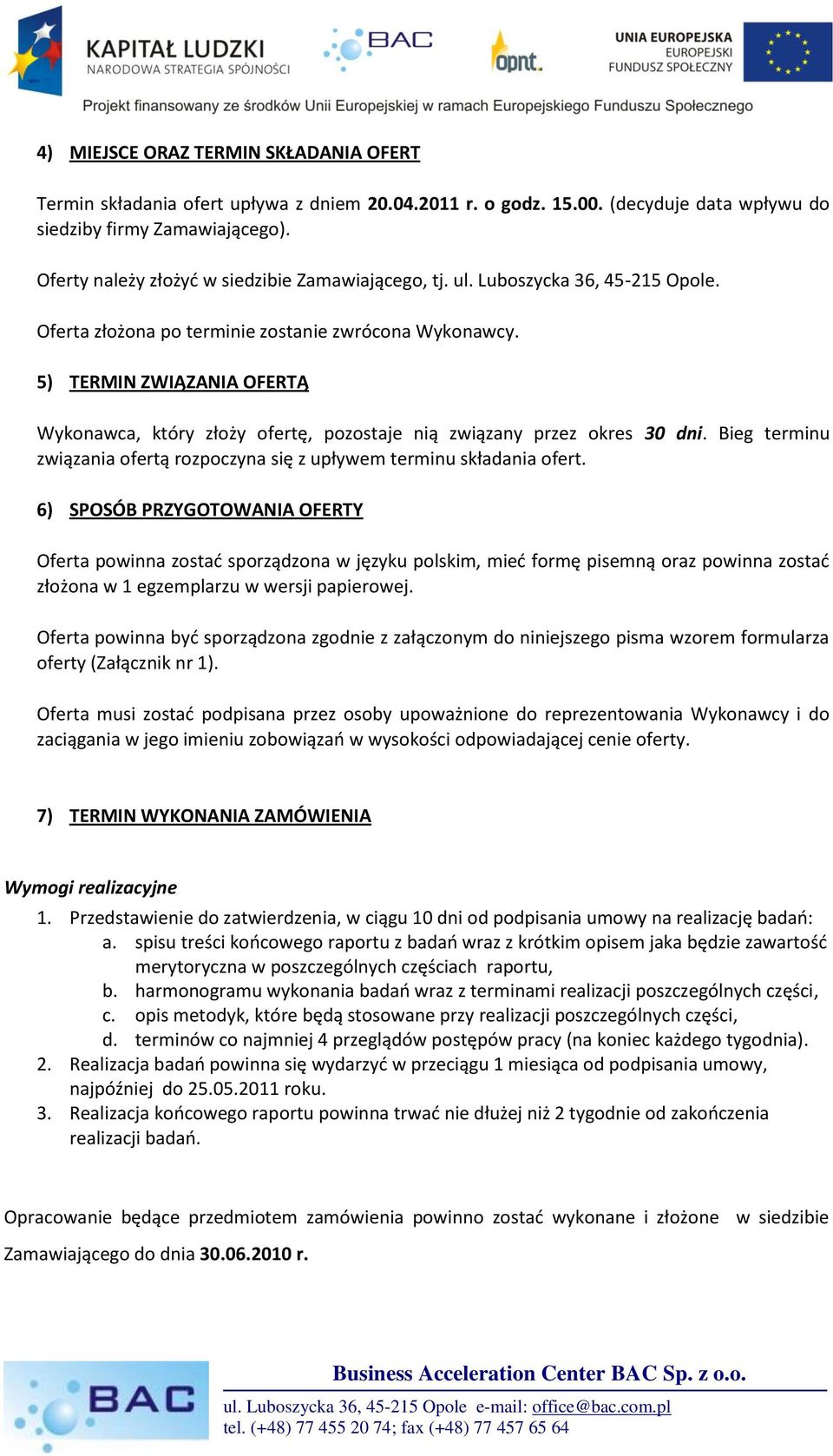 5) TERMIN ZWIĄZANIA OFERTĄ Wykonawca, który złoży ofertę, pozostaje nią związany przez okres 30 dni. Bieg terminu związania ofertą rozpoczyna się z upływem terminu składania ofert.