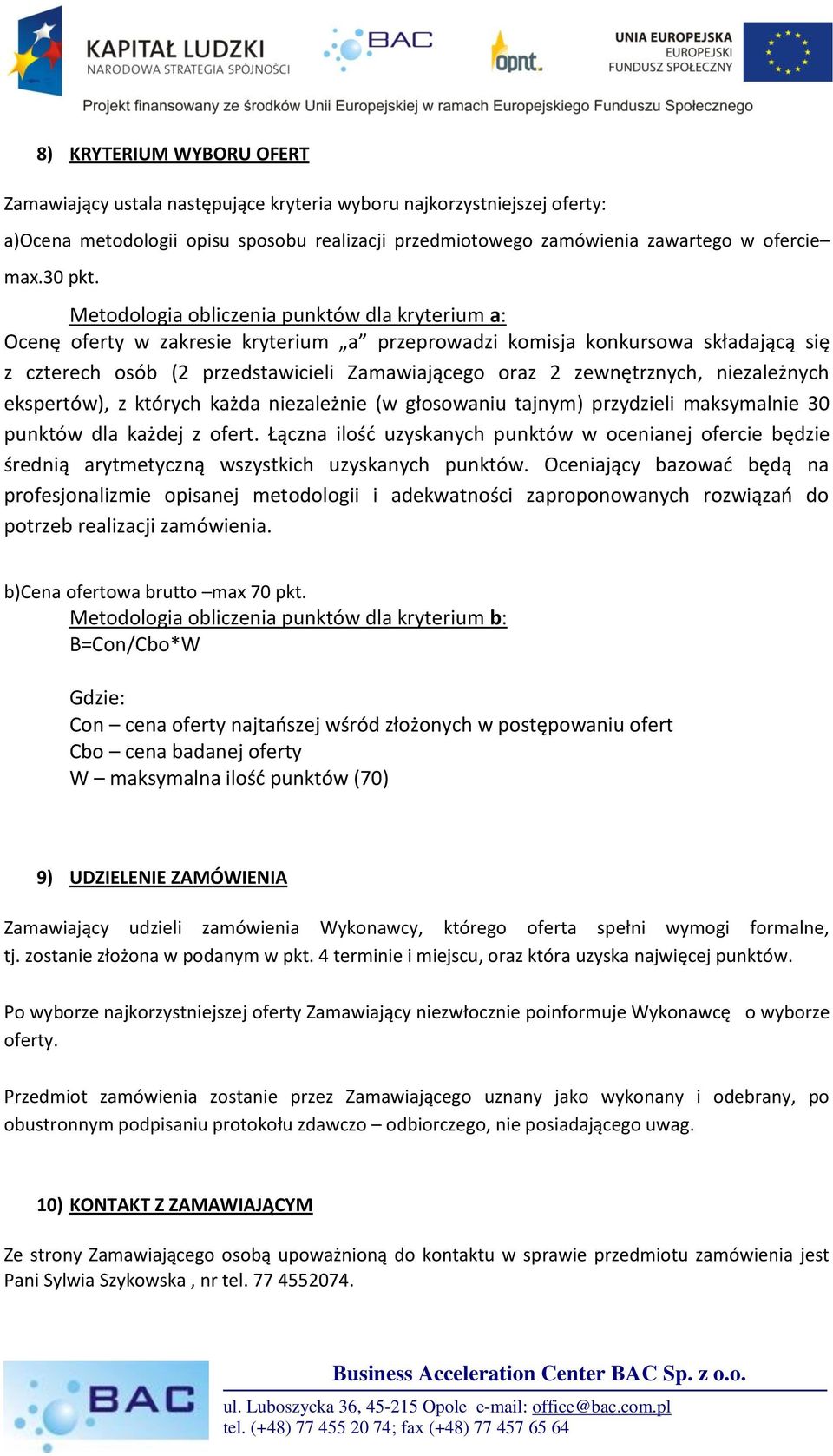 Metodologia obliczenia punktów dla kryterium a: Ocenę oferty w zakresie kryterium a przeprowadzi komisja konkursowa składającą się z czterech osób (2 przedstawicieli Zamawiającego oraz 2