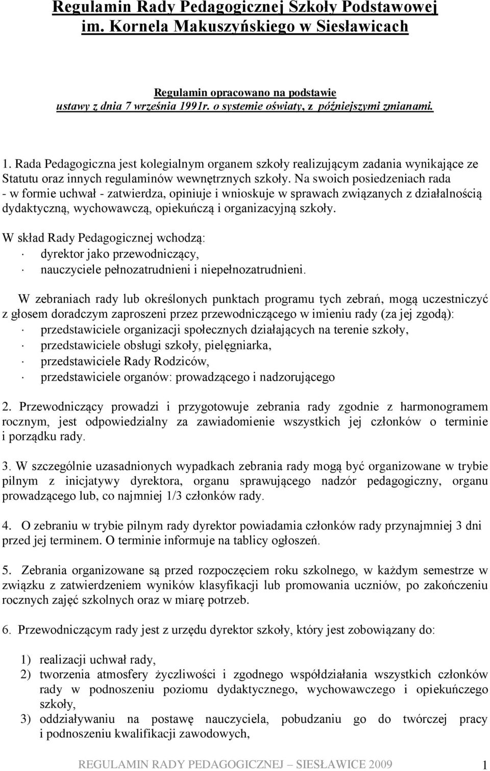 Na swoich posiedzeniach rada - w formie uchwał - zatwierdza, opiniuje i wnioskuje w sprawach związanych z działalnością dydaktyczną, wychowawczą, opiekuńczą i organizacyjną szkoły.