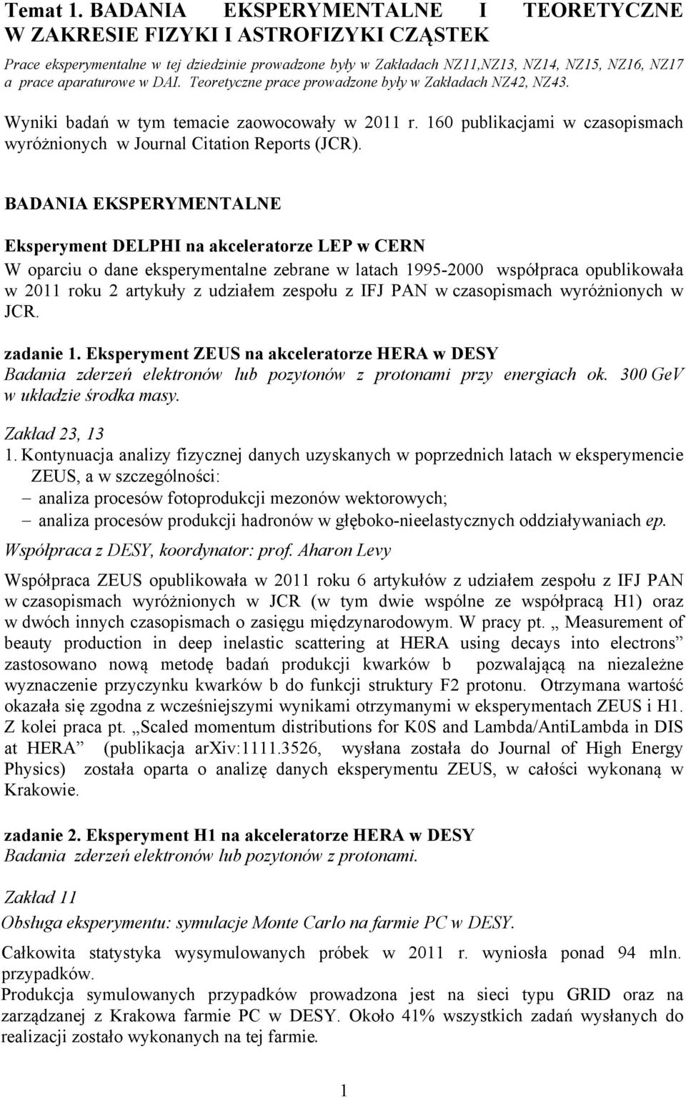 w DAI. Teoretyczne prace prowadzone były w Zakładach NZ42, NZ43. Wyniki badań w tym temacie zaowocowały w 2011 r. 160 publikacjami w czasopismach wyróżnionych w Journal Citation Reports (JCR).