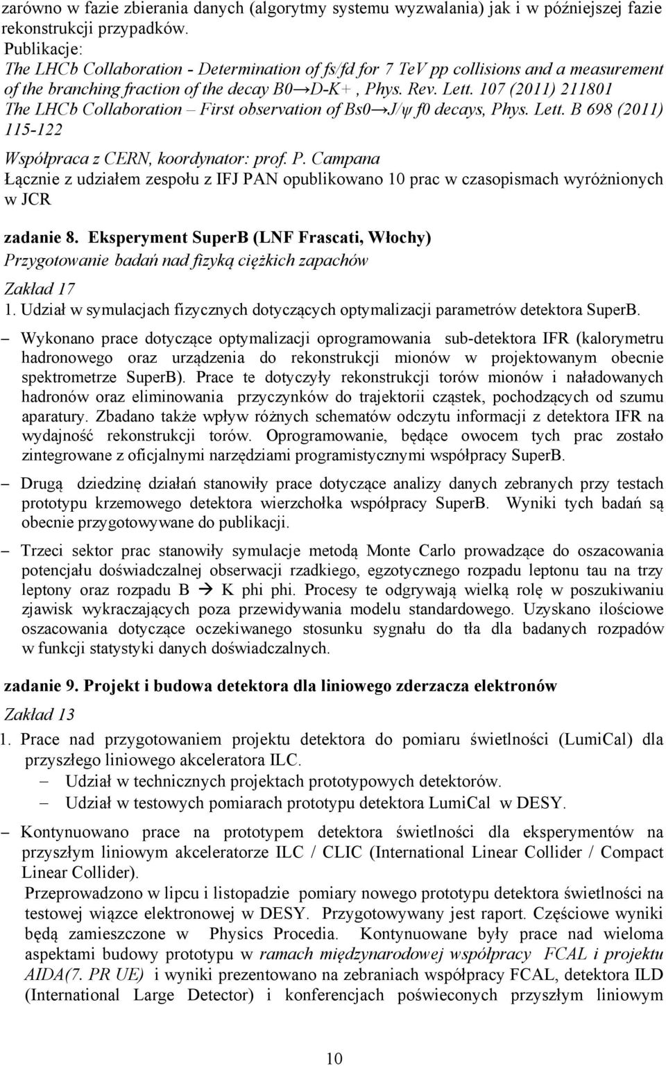 107 (2011) 211801 The LHCb Collaboration First observation of Bs0 J/ψ f0 decays, Phys. Lett. B 698 (2011) 115-122 Współpraca z CERN, koordynator: prof. P. Campana Łącznie z udziałem zespołu z IFJ PAN opublikowano 10 prac w czasopismach wyróżnionych w JCR zadanie 8.