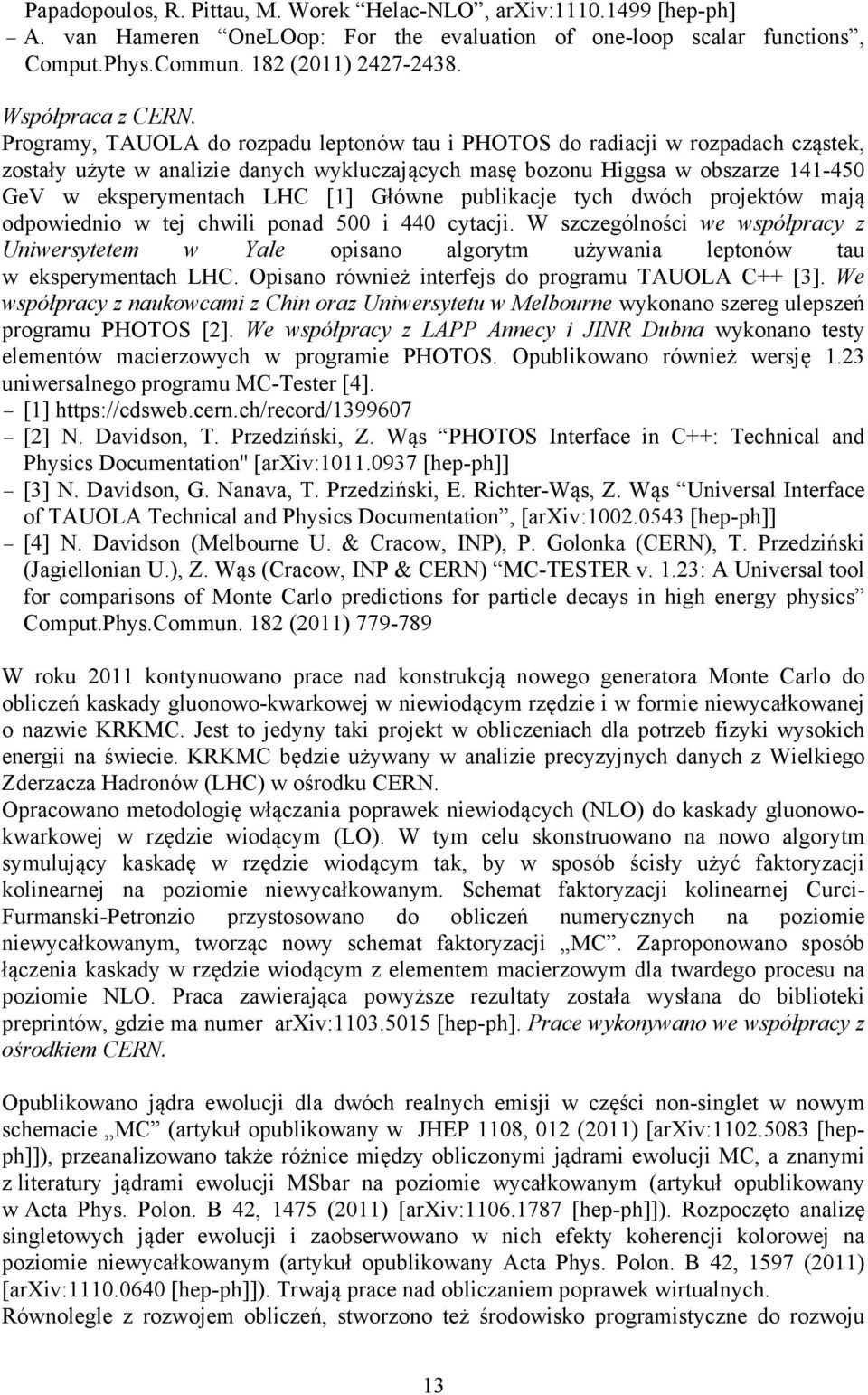 Programy, TAUOLA do rozpadu leptonów tau i PHOTOS do radiacji w rozpadach cząstek, zostały użyte w analizie danych wykluczających masę bozonu Higgsa w obszarze 141-450 GeV w eksperymentach LHC [1]