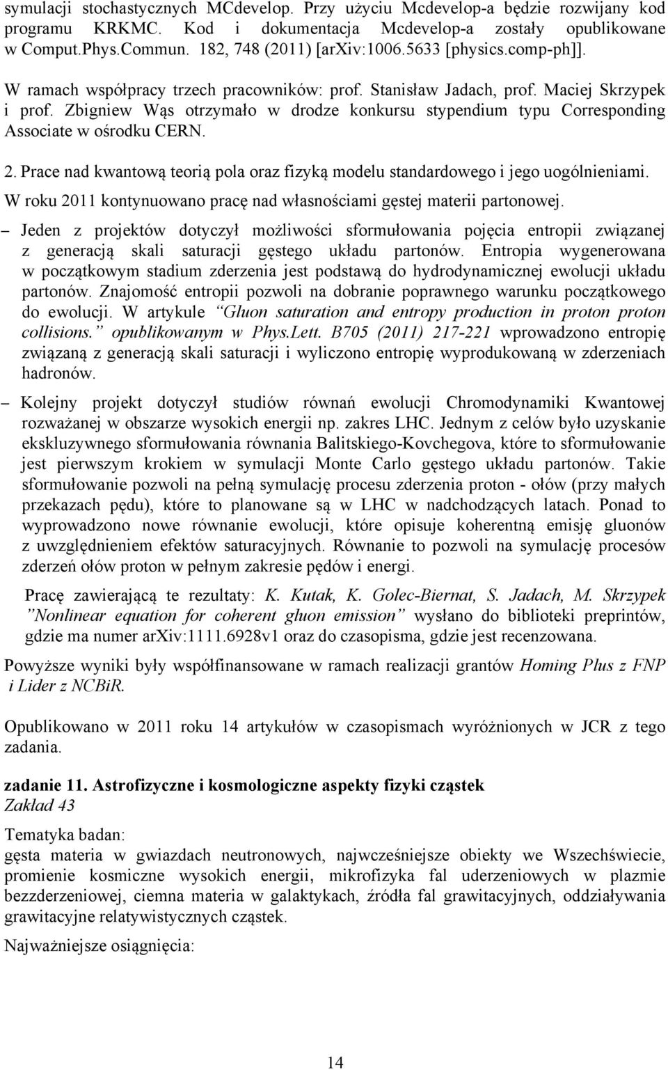 Zbigniew Wąs otrzymało w drodze konkursu stypendium typu Corresponding Associate w ośrodku CERN. 2. Prace nad kwantową teorią pola oraz fizyką modelu standardowego i jego uogólnieniami.