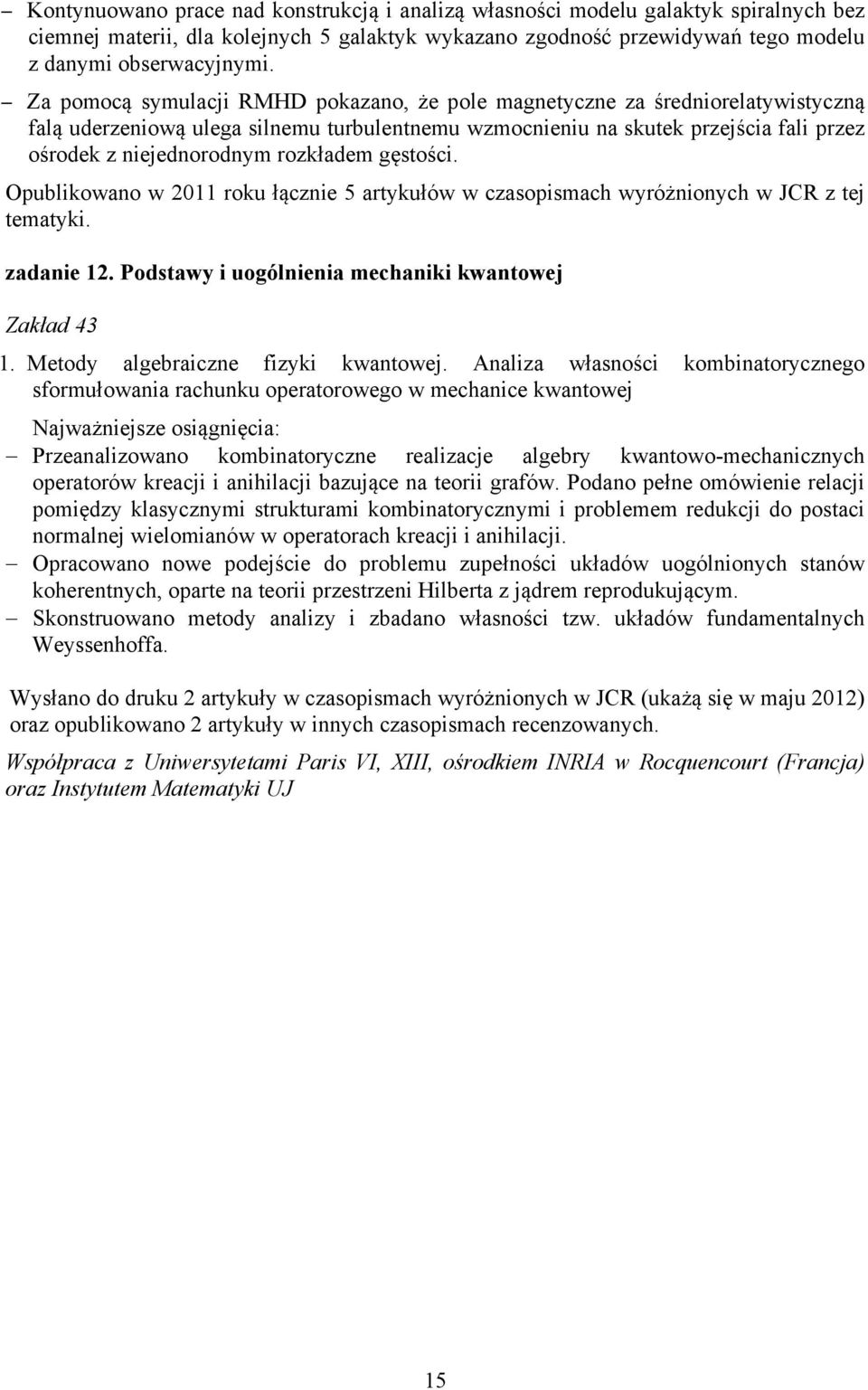 rozkładem gęstości. Opublikowano w 2011 roku łącznie 5 artykułów w czasopismach wyróżnionych w JCR z tej tematyki. zadanie 12. Podstawy i uogólnienia mechaniki kwantowej Zakład 43 1.