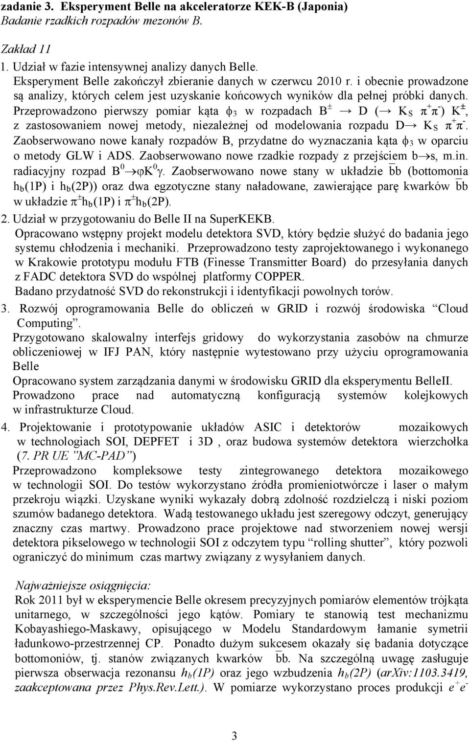 Przeprowadzono pierwszy pomiar kąta 3 w rozpadach B D ( K S π + π - ) K, z zastosowaniem nowej metody, niezależnej od modelowania rozpadu D K S π + π -.