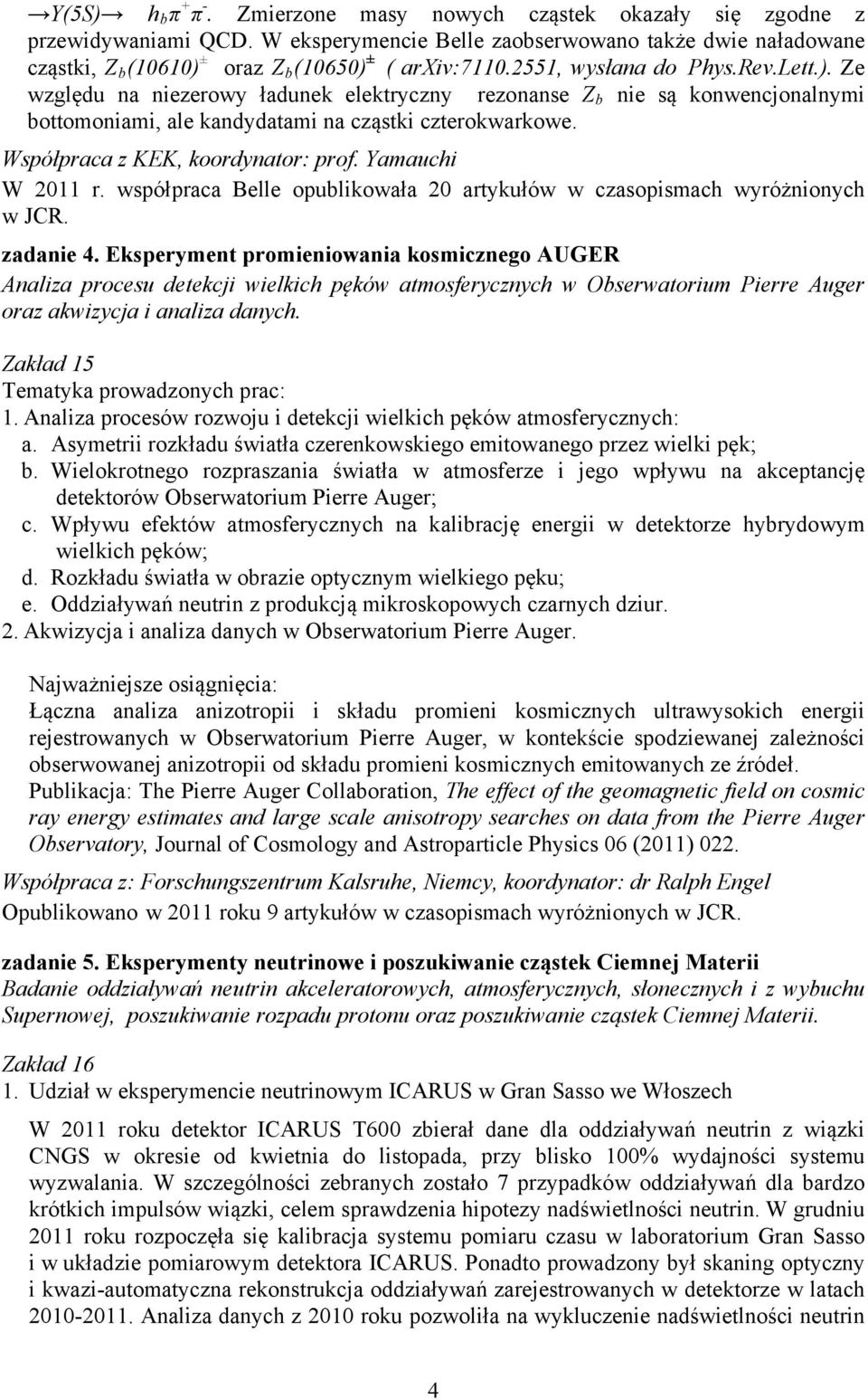 ± oraz Z b (10650) ± ( arxiv:7110.2551, wysłana do Phys.Rev.Lett.). Ze względu na niezerowy ładunek elektryczny rezonanse Z b nie są konwencjonalnymi bottomoniami, ale kandydatami na cząstki czterokwarkowe.