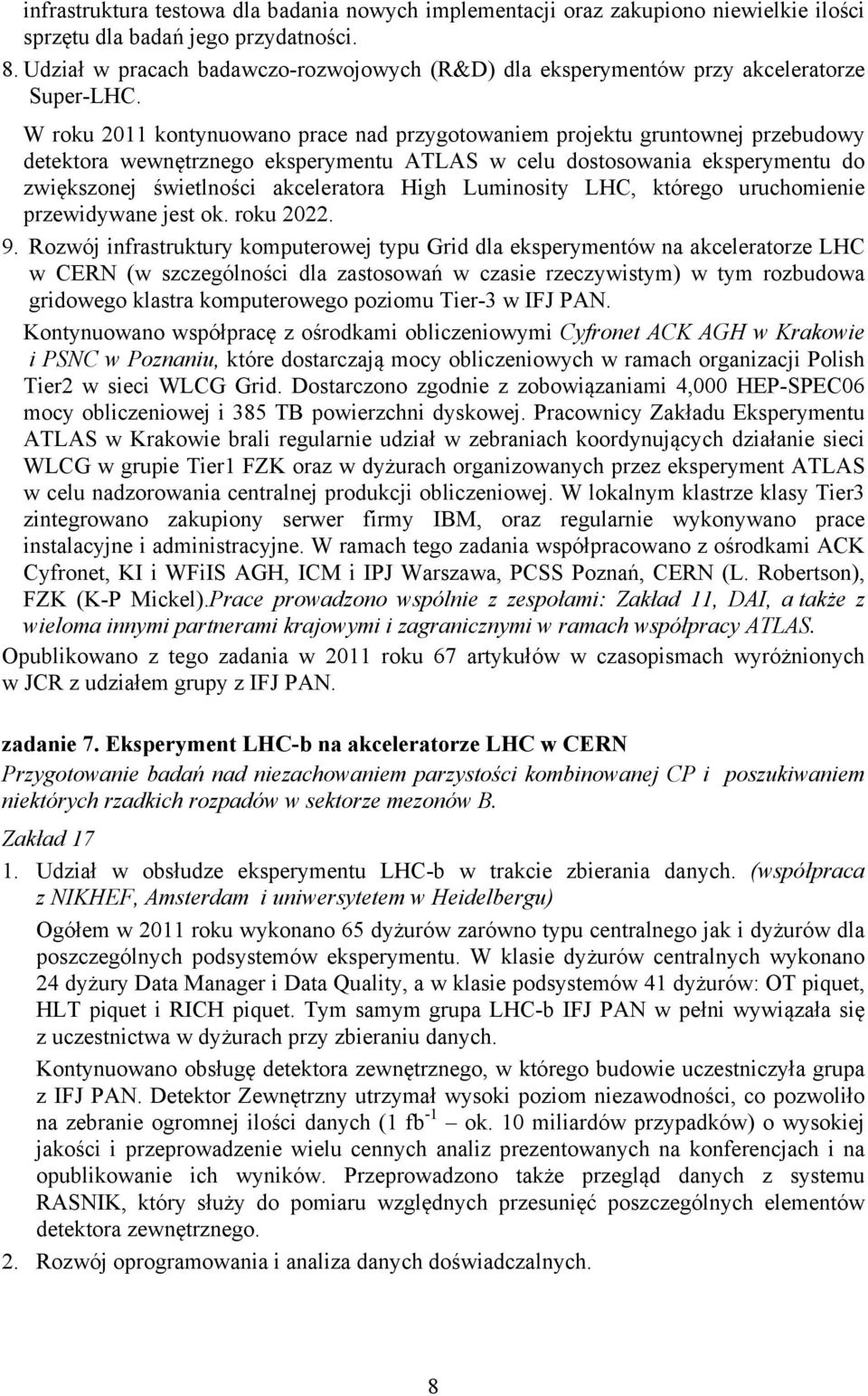 W roku 2011 kontynuowano prace nad przygotowaniem projektu gruntownej przebudowy detektora wewnętrznego eksperymentu ATLAS w celu dostosowania eksperymentu do zwiększonej świetlności akceleratora