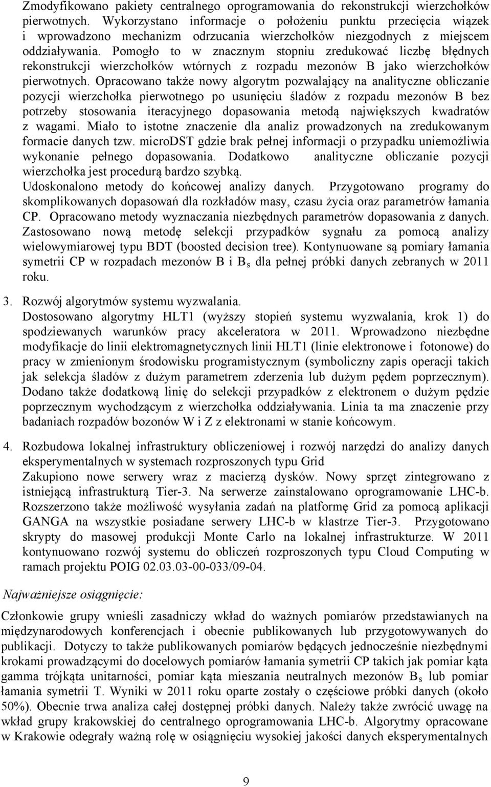 Pomogło to w znacznym stopniu zredukować liczbę błędnych rekonstrukcji wierzchołków wtórnych z rozpadu mezonów B jako wierzchołków pierwotnych.