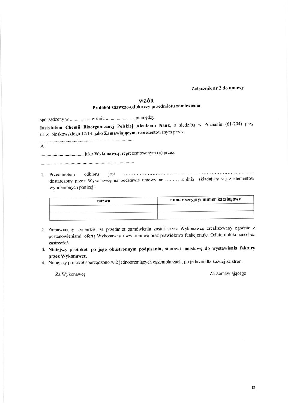 Noskowskiego l2l 4, jako Zamawiajqcym' reprezentowanym przez: A... j ako Wy konawcq, reprezentowanym (4) przez: l. Przedmiotem odbioru jest dostarczony przez Wykonawca na podstawie umowy nr...'... z dnia skladaj4cy sig z element6w wymienionych poni2ej: nazwa numer seryjny/ numer katalogowy 2.