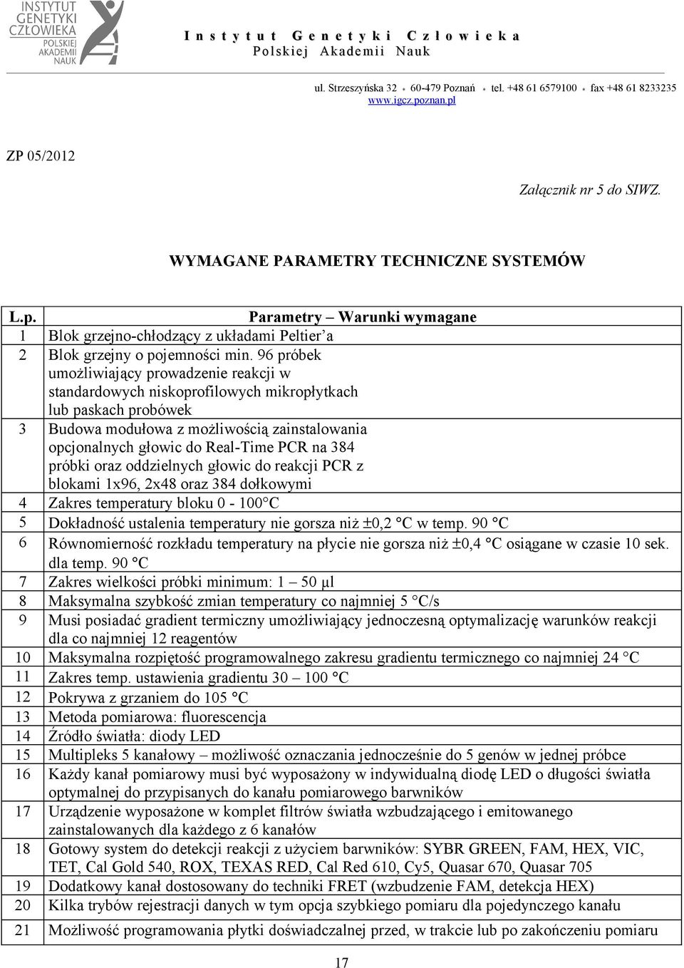 96 próbek umożliwiający prowadzenie reakcji w standardowych niskoprofilowych mikropłytkach lub paskach probówek 3 Budowa modułowa z możliwością zainstalowania opcjonalnych głowic do Real-Time PCR na