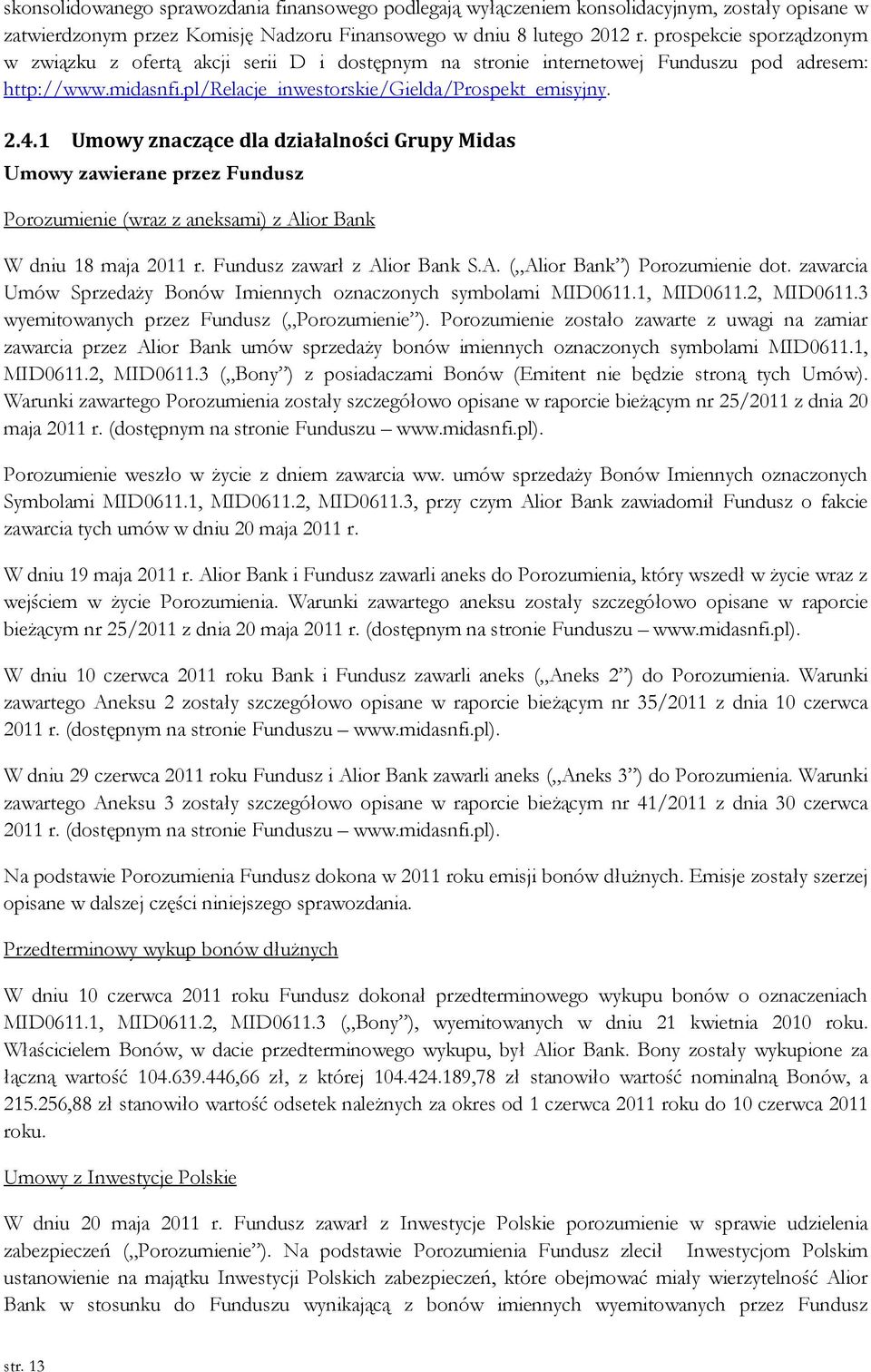 1 Umowy znaczące dla działalności Grupy Midas Umowy zawierane przez Fundusz Porozumienie (wraz z aneksami) z Alior Bank W dniu 18 maja 2011 r. Fundusz zawarł z Alior Bank S.A. ( Alior Bank ) Porozumienie dot.