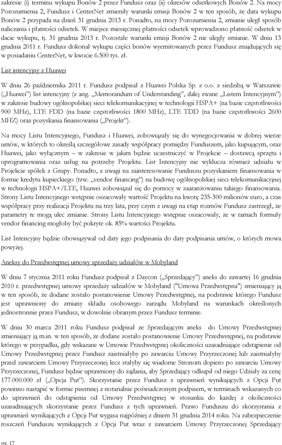 Ponadto, na mocy Porozumienia 2, zmianie uległ sposób naliczania i płatności odsetek. W miejsce miesięcznej płatności odsetek wprowadzono płatność odsetek w dacie wykupu, tj. 31 grudnia 2013 r.