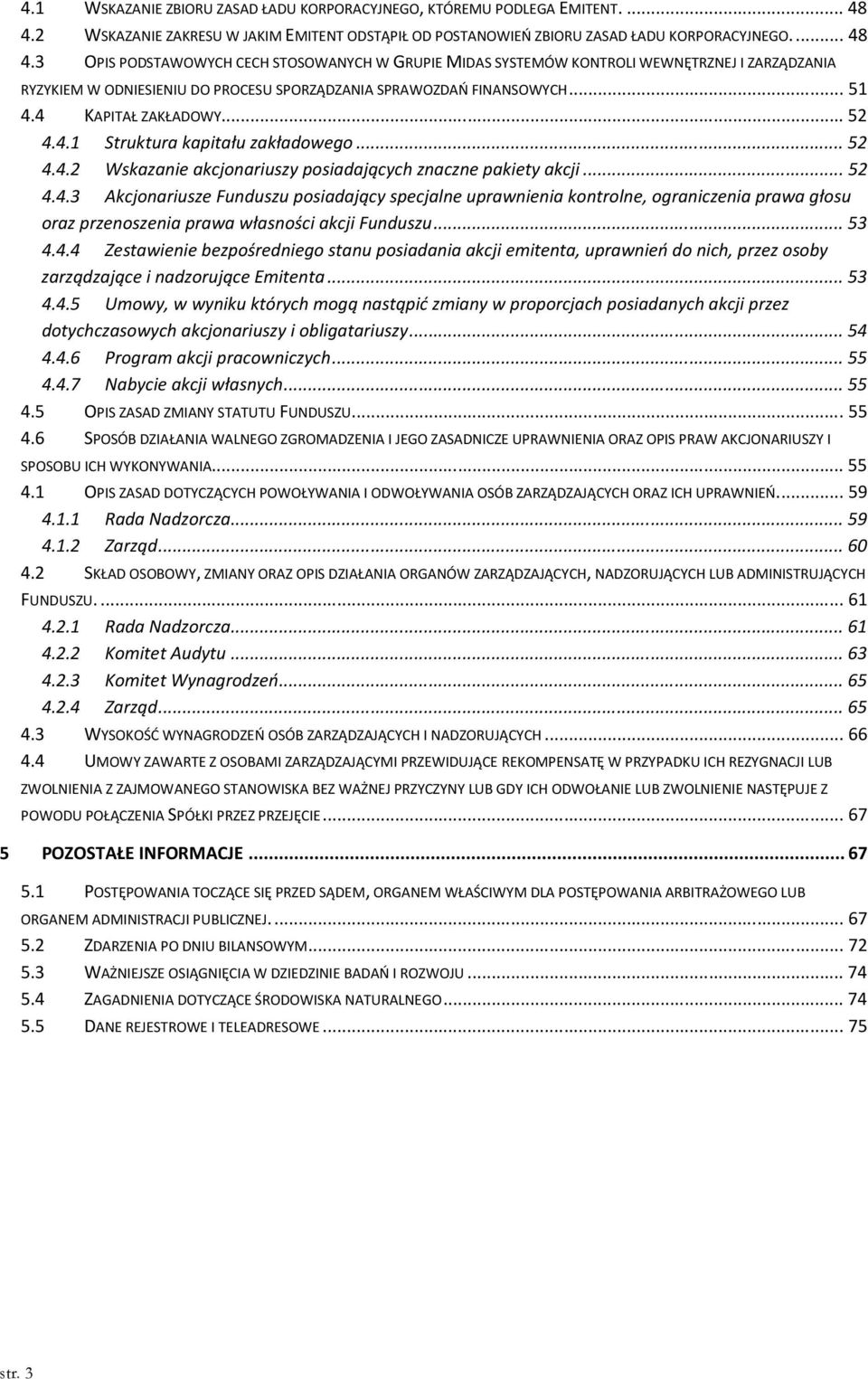 3 OPIS PODSTAWOWYCH CECH STOSOWANYCH W GRUPIE MIDAS SYSTEMÓW KONTROLI WEWNĘTRZNEJ I ZARZĄDZANIA RYZYKIEM W ODNIESIENIU DO PROCESU SPORZĄDZANIA SPRAWOZDAŃ FINANSOWYCH... 51 4.4 KAPITAŁ ZAKŁADOWY... 52 4.