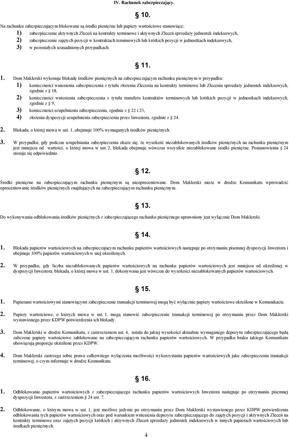 indeksowych, 2) zabezpieczenie zajętych pozycji w kontraktach terminowych lub krótkich pozycji w jednostkach indeksowych, 3) w pozostałych uzasadnionych przypadkach. 11