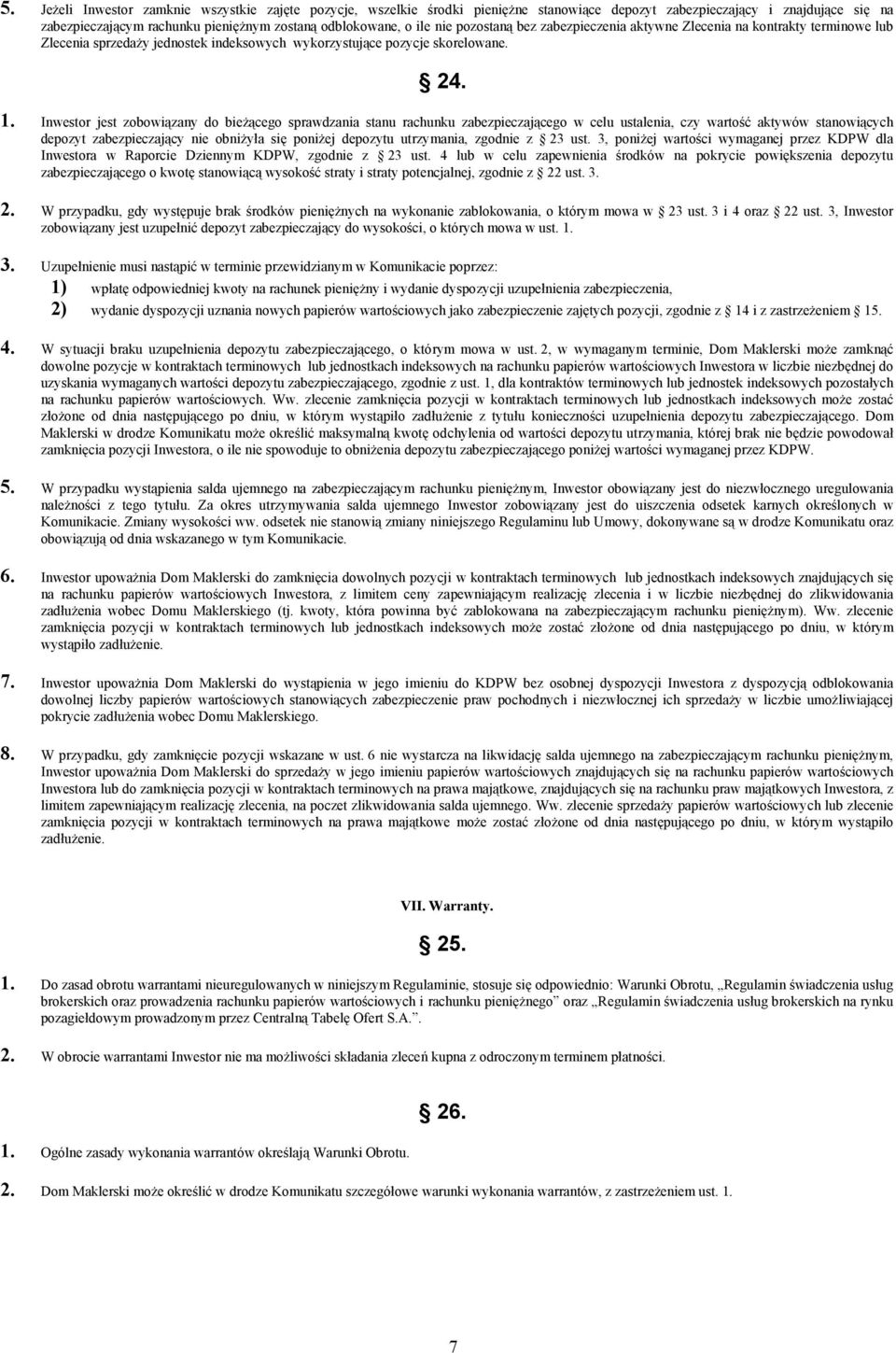 Inwestor jest zobowiązany do bieżącego sprawdzania stanu rachunku zabezpieczającego w celu ustalenia, czy wartość aktywów stanowiących depozyt zabezpieczający nie obniżyła się poniżej depozytu