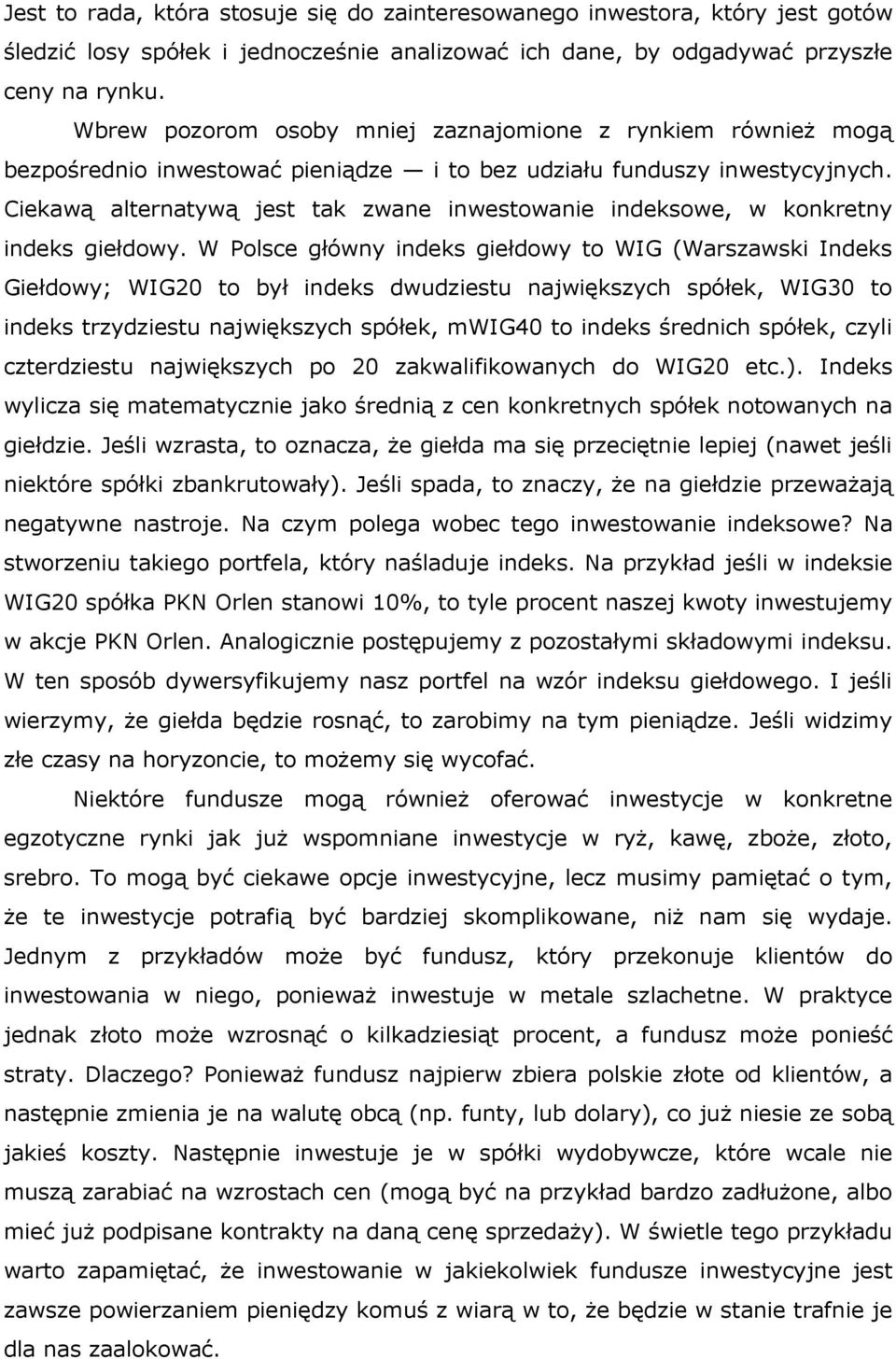 Ciekawą alternatywą jest tak zwane inwestowanie indeksowe, w konkretny indeks giełdowy.