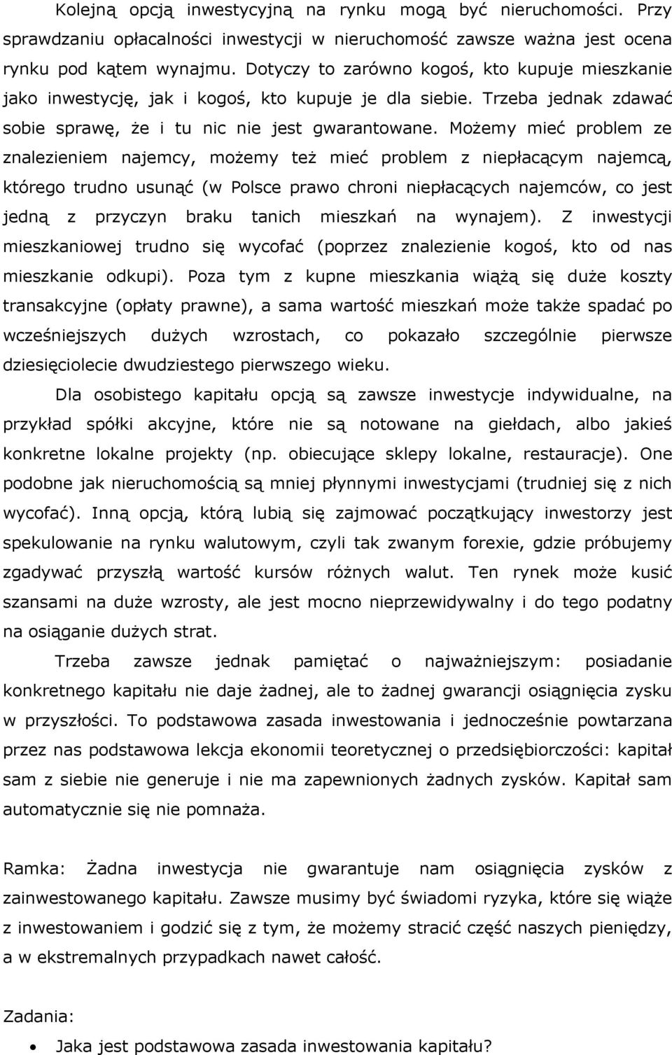 Możemy mieć problem ze znalezieniem najemcy, możemy też mieć problem z niepłacącym najemcą, którego trudno usunąć (w Polsce prawo chroni niepłacących najemców, co jest jedną z przyczyn braku tanich