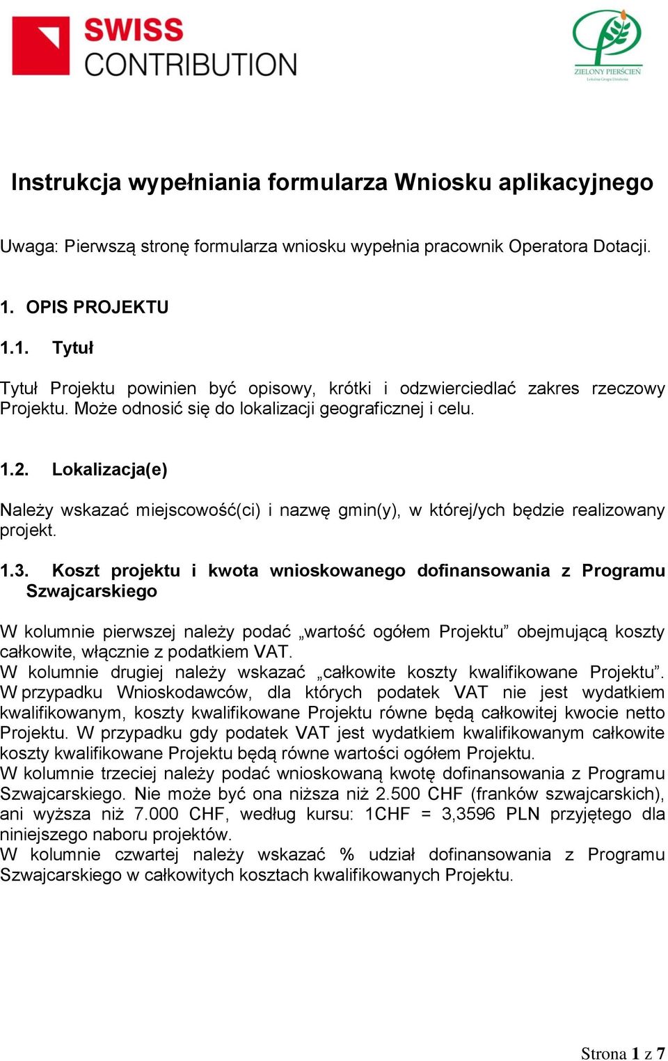 Lokalizacja(e) Należy wskazać miejscowość(ci) i nazwę gmin(y), w której/ych będzie realizowany projekt. 1.3.