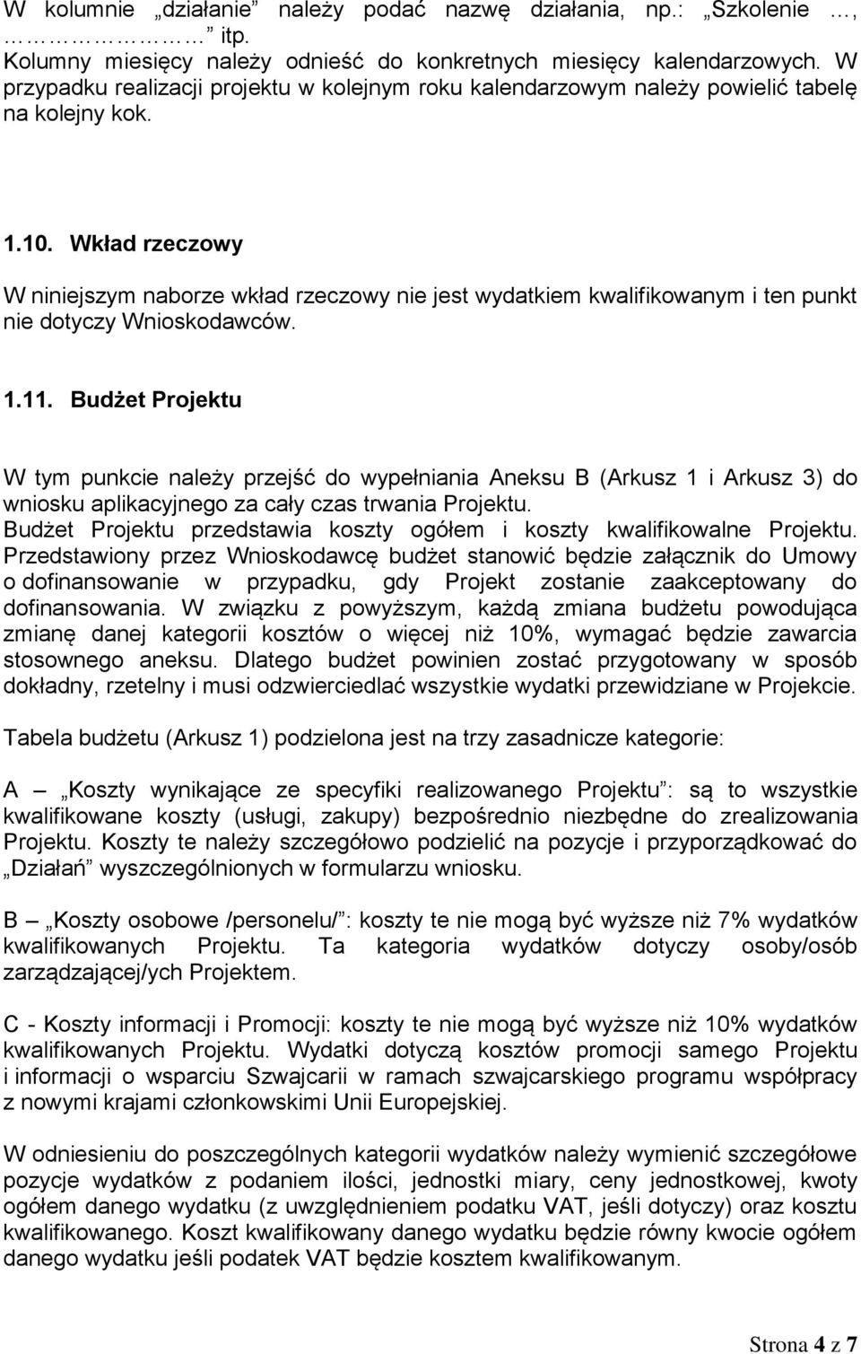 Wkład rzeczowy W niniejszym naborze wkład rzeczowy nie jest wydatkiem kwalifikowanym i ten punkt nie dotyczy Wnioskodawców. 1.11.