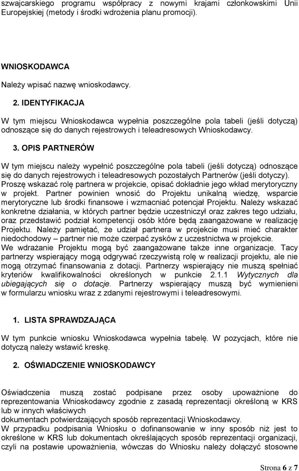 OPIS PARTNERÓW W tym miejscu należy wypełnić poszczególne pola tabeli (jeśli dotyczą) odnoszące się do danych rejestrowych i teleadresowych pozostałych Partnerów (jeśli dotyczy).