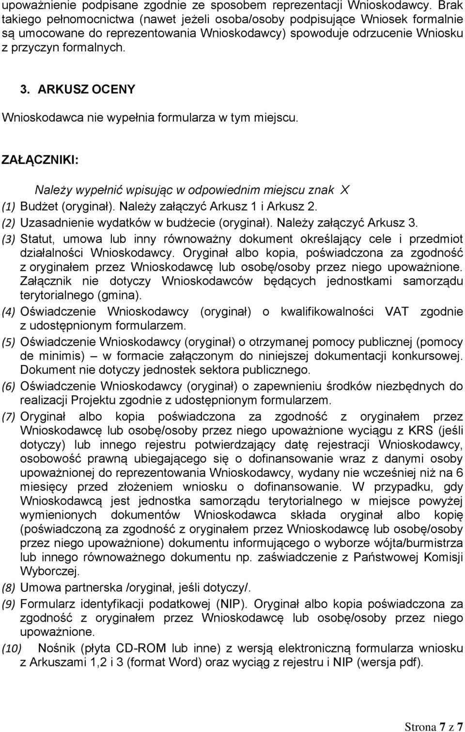 ARKUSZ OCENY Wnioskodawca nie wypełnia formularza w tym miejscu. ZAŁĄCZNIKI: Należy wypełnić wpisując w odpowiednim miejscu znak X (1) Budżet (oryginał). Należy załączyć Arkusz 1 i Arkusz 2.