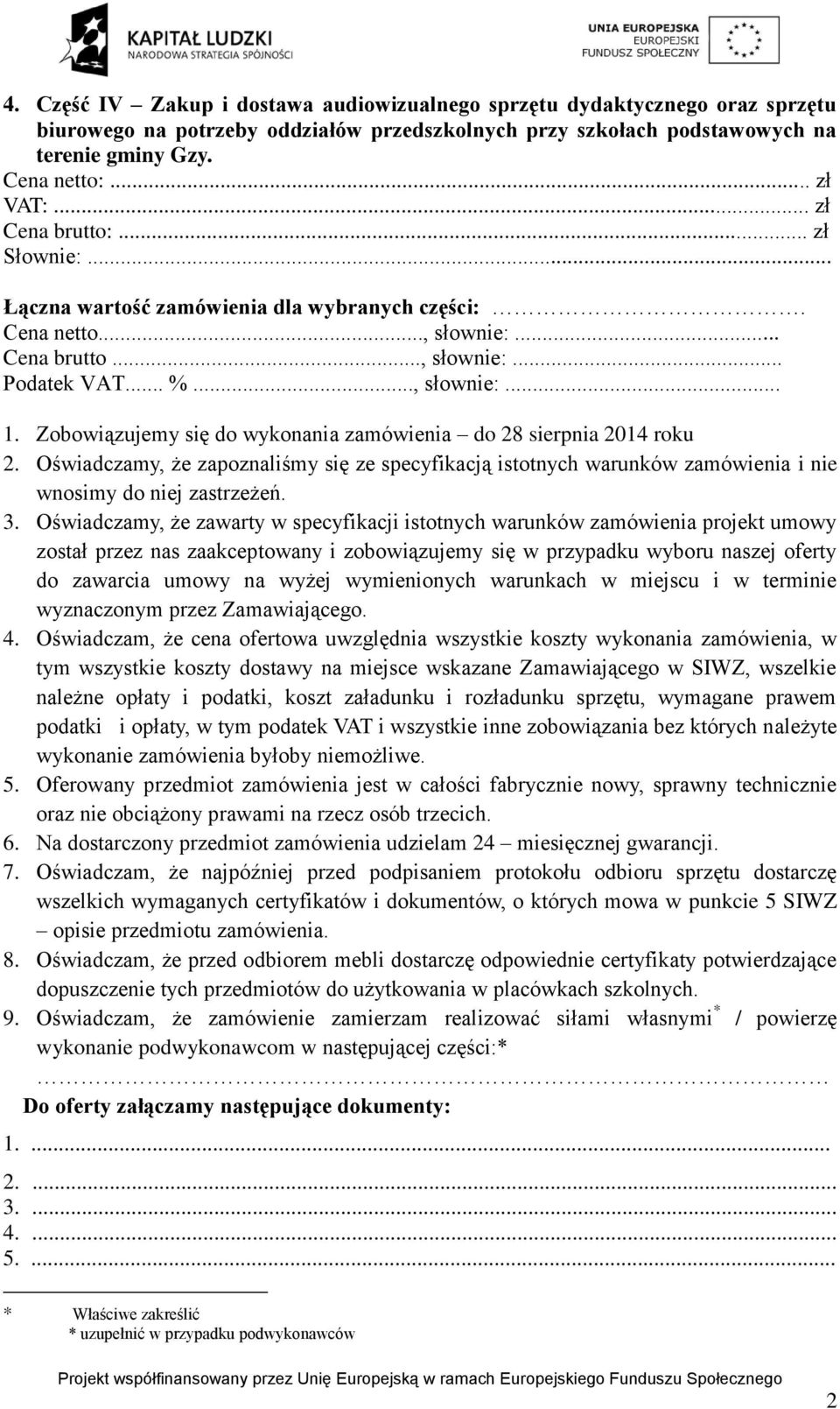 Zobowiązujemy się do wykonania zamówienia do 28 sierpnia 2014 roku 2. Oświadczamy, że zapoznaliśmy się ze specyfikacją istotnych warunków zamówienia i nie wnosimy do niej zastrzeżeń. 3.