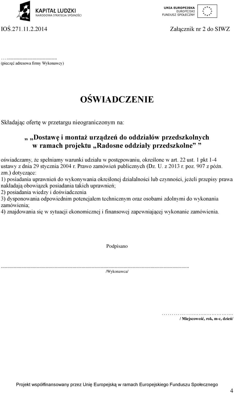 przedszkolne oświadczamy, że spełniamy warunki udziału w postępowaniu, określone w art. 22 ust. 1 pkt 1-4 ustawy z dnia 29 stycznia 2004 r. Prawo zamówień publicznych (Dz. U. z 2013 r. poz.