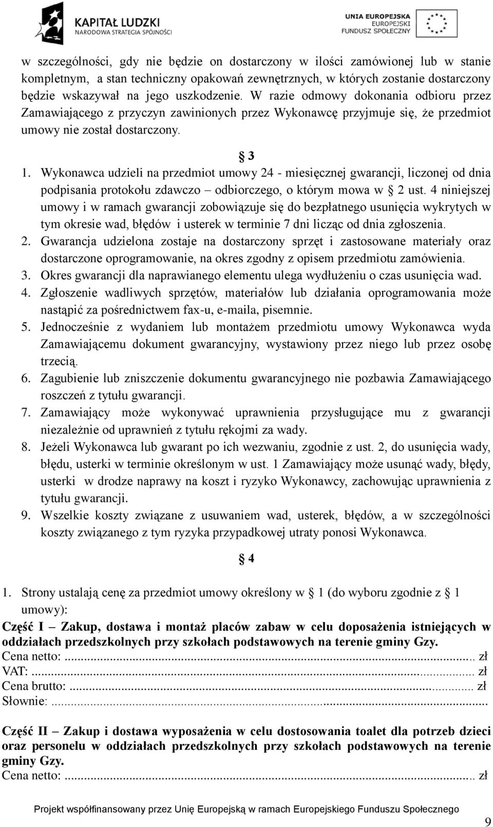 Wykonawca udzieli na przedmiot umowy 24 - miesięcznej gwarancji, liczonej od dnia podpisania protokołu zdawczo odbiorczego, o którym mowa w 2 ust.