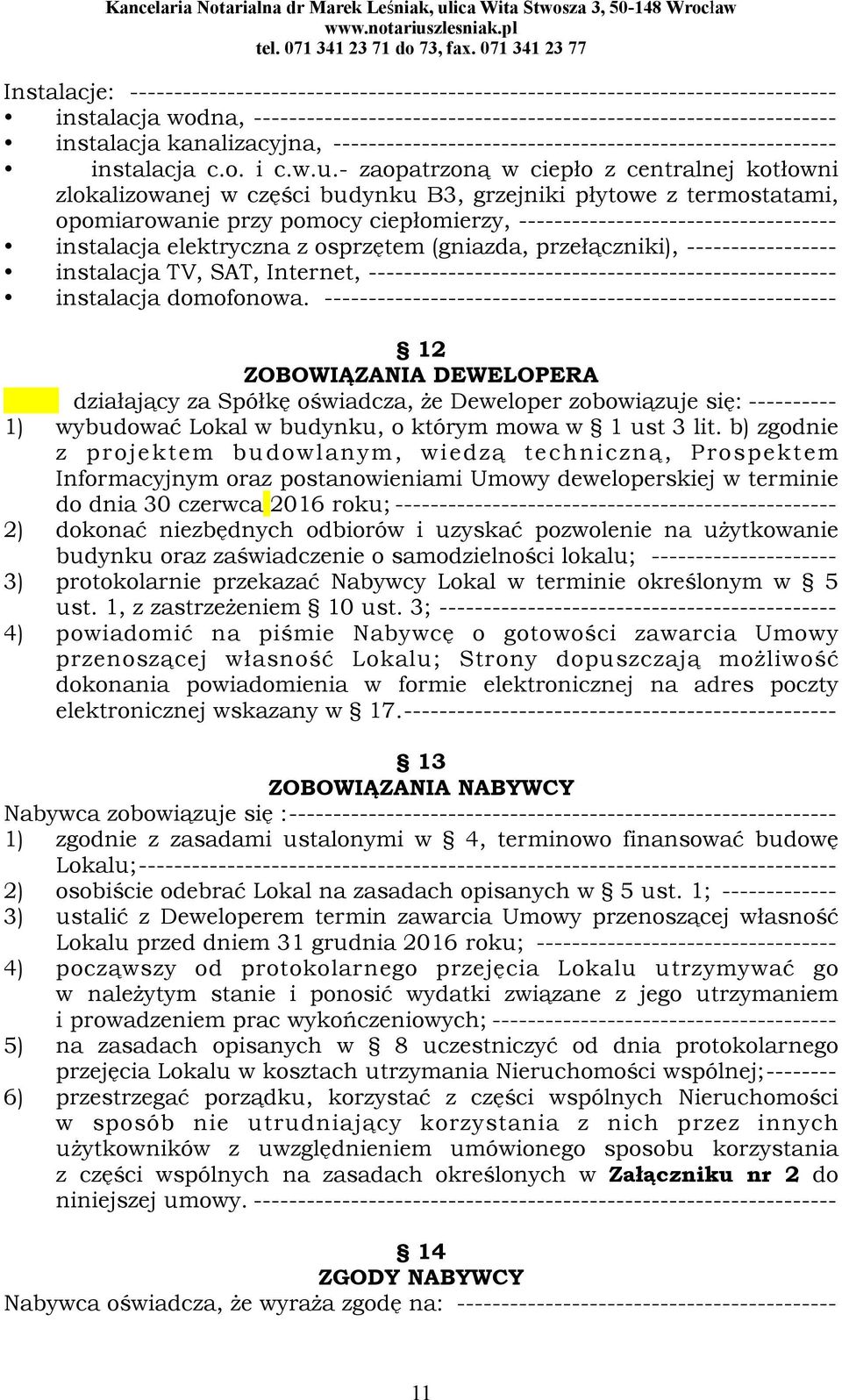 - zaopatrzoną w ciepło z centralnej kotłowni zlokalizowanej w części budynku B3, grzejniki płytowe z termostatami, opomiarowanie przy pomocy ciepłomierzy, ------------------------------------