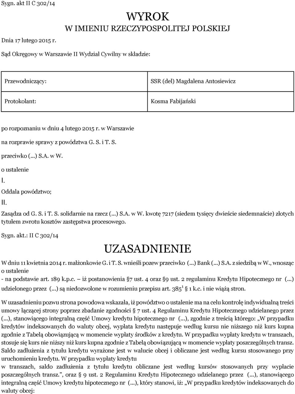 lutego 2015 r. w Warszawie na rozprawie sprawy z powództwa G. S. i T. S. przeciwko (...) S.A. w W. o ustalenie I. Oddala powództwo; II. Zasądza od G. S. i T. S. solidarnie na rzecz (...) S.A. w W. kwotę 7217 (siedem tysięcy dwieście siedemnaście) złotych tytułem zwrotu kosztów zastępstwa procesowego.