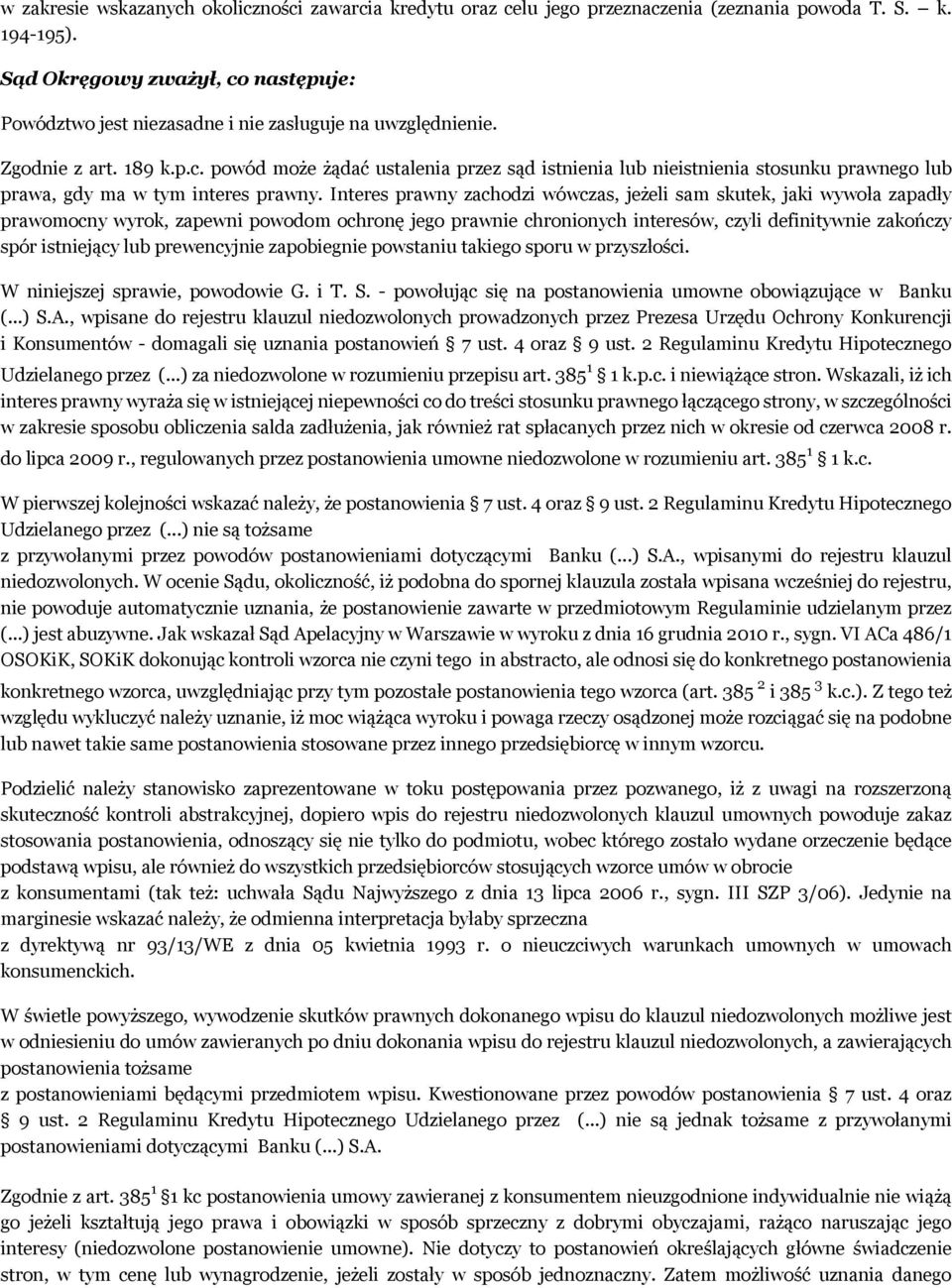 Interes prawny zachodzi wówczas, jeżeli sam skutek, jaki wywoła zapadły prawomocny wyrok, zapewni powodom ochronę jego prawnie chronionych interesów, czyli definitywnie zakończy spór istniejący lub