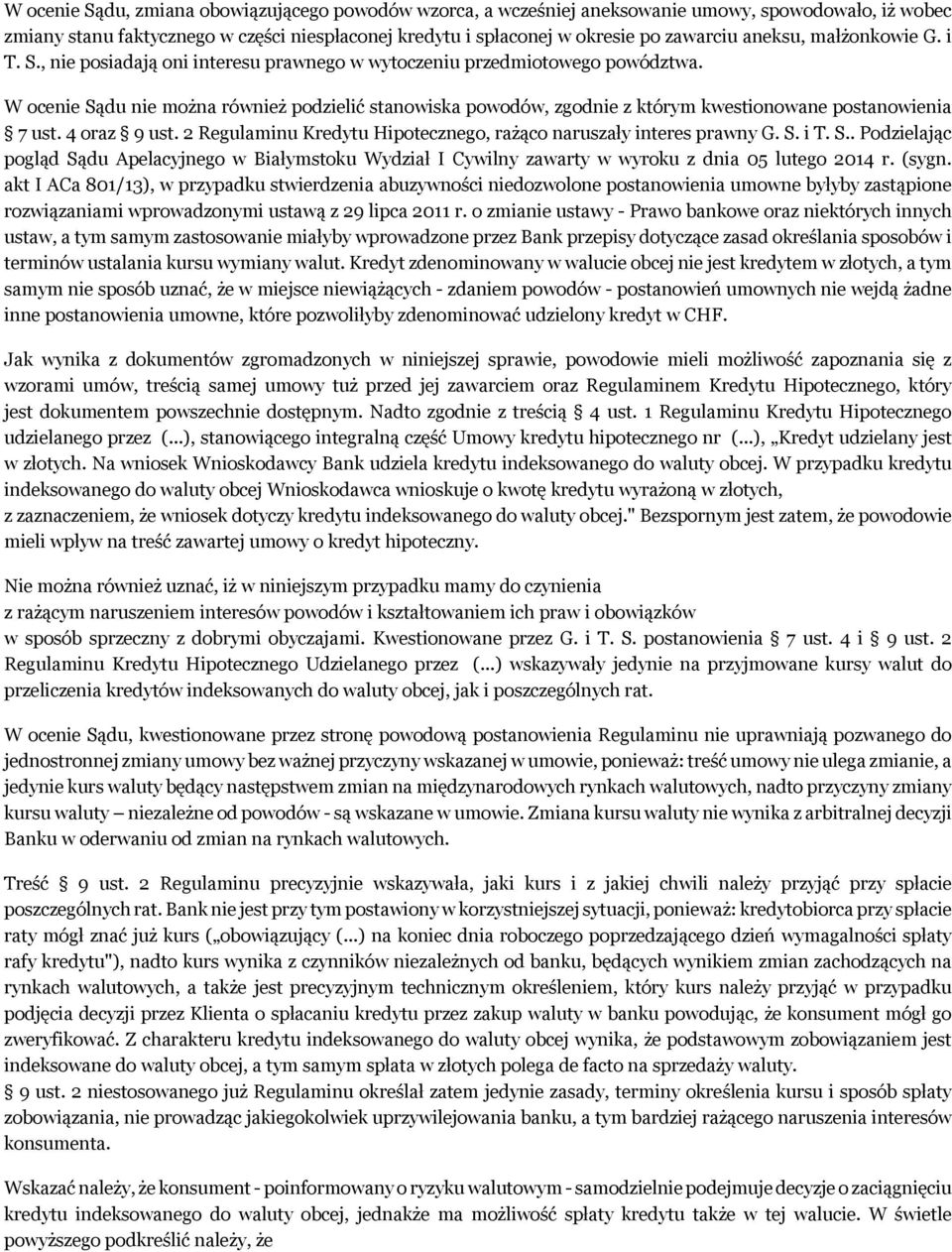 W ocenie Sądu nie można również podzielić stanowiska powodów, zgodnie z którym kwestionowane postanowienia 7 ust. 4 oraz 9 ust. 2 Regulaminu Kredytu Hipotecznego, rażąco naruszały interes prawny G. S. i T.