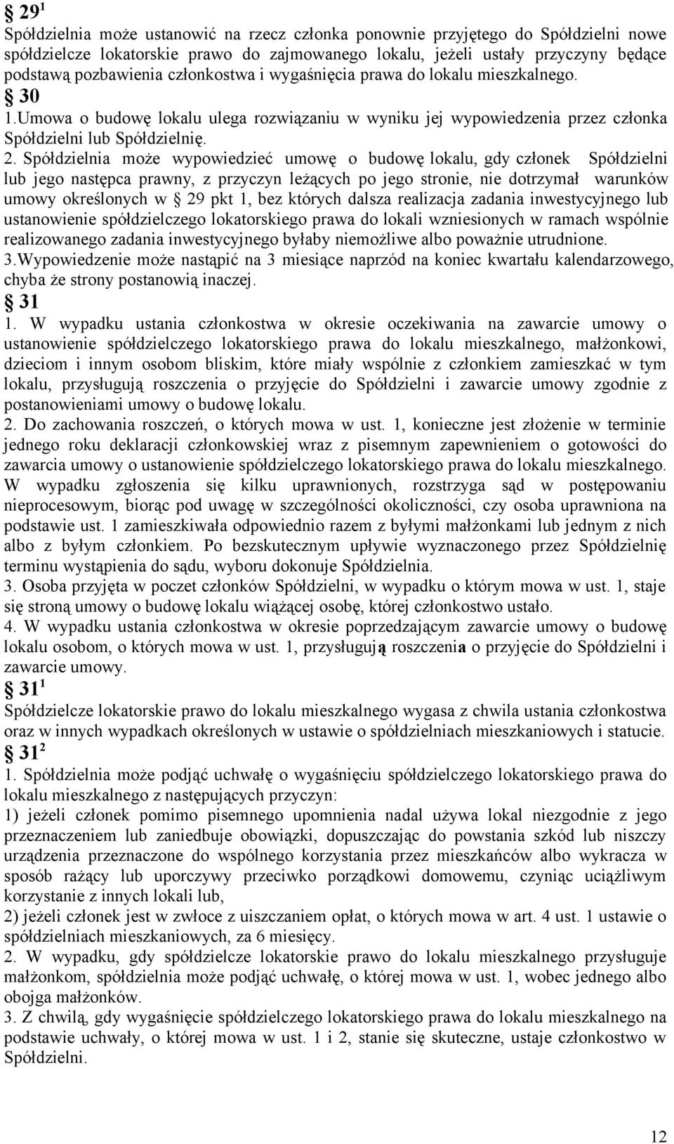 Spółdzielnia może wypowiedzieć umowę o budowę lokalu, gdy członek Spółdzielni lub jego następca prawny, z przyczyn leżących po jego stronie, nie dotrzymał warunków umowy określonych w 29 pkt 1, bez