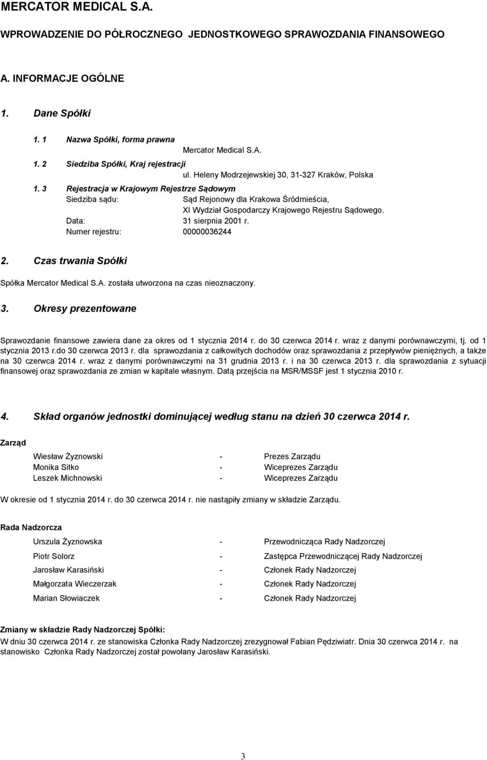 Data: 31 sierpnia 2001 r. Numer rejestru: 00000036244 2. Czas trwania Spółki Spółka Mercator Medical S.A. została utworzona na czas nieoznaczony. 3. Okresy prezentowane Sprawozdanie finansowe zawiera dane za okres od 1 stycznia 2014 r.