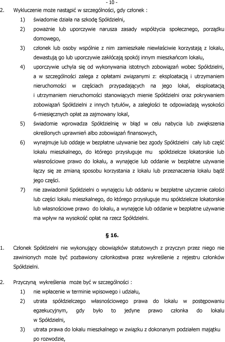 osoby wspólnie z nim zamieszkałe niewłaściwie korzystają z lokalu, dewastują go lub uporczywie zakłócają spokój innym mieszkańcom lokalu, 4) uporczywie uchyla się od wykonywania istotnych zobowiązań