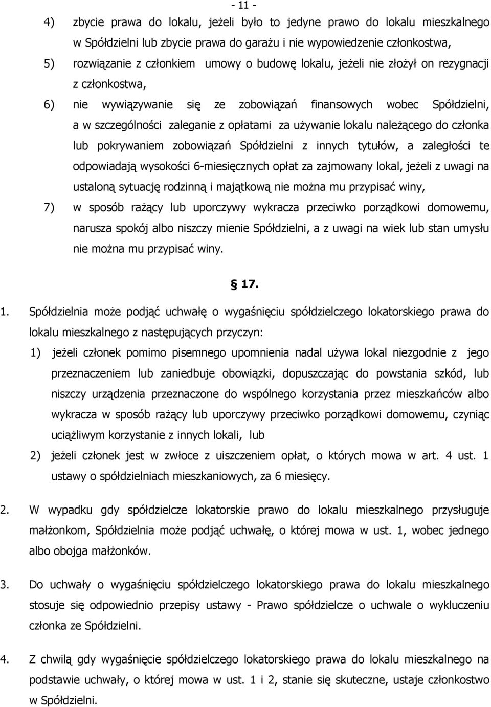 członka lub pokrywaniem zobowiązań Spółdzielni z innych tytułów, a zaległości te odpowiadają wysokości 6-miesięcznych opłat za zajmowany lokal, jeżeli z uwagi na ustaloną sytuację rodzinną i