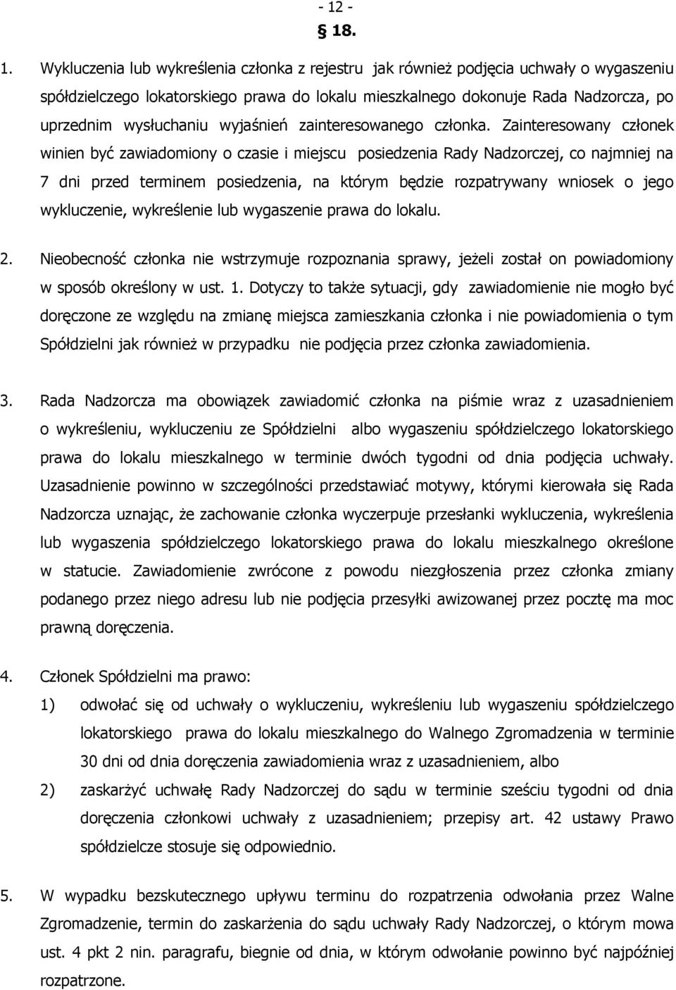 Zainteresowany członek winien być zawiadomiony o czasie i miejscu posiedzenia Rady Nadzorczej, co najmniej na 7 dni przed terminem posiedzenia, na którym będzie rozpatrywany wniosek o jego