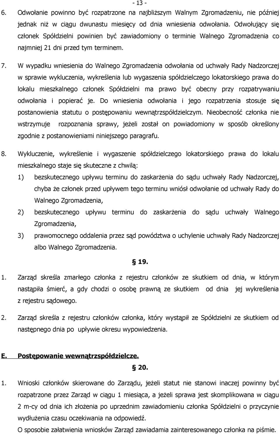 W wypadku wniesienia do Walnego Zgromadzenia odwołania od uchwały Rady Nadzorczej w sprawie wykluczenia, wykreślenia lub wygaszenia spółdzielczego lokatorskiego prawa do lokalu mieszkalnego członek