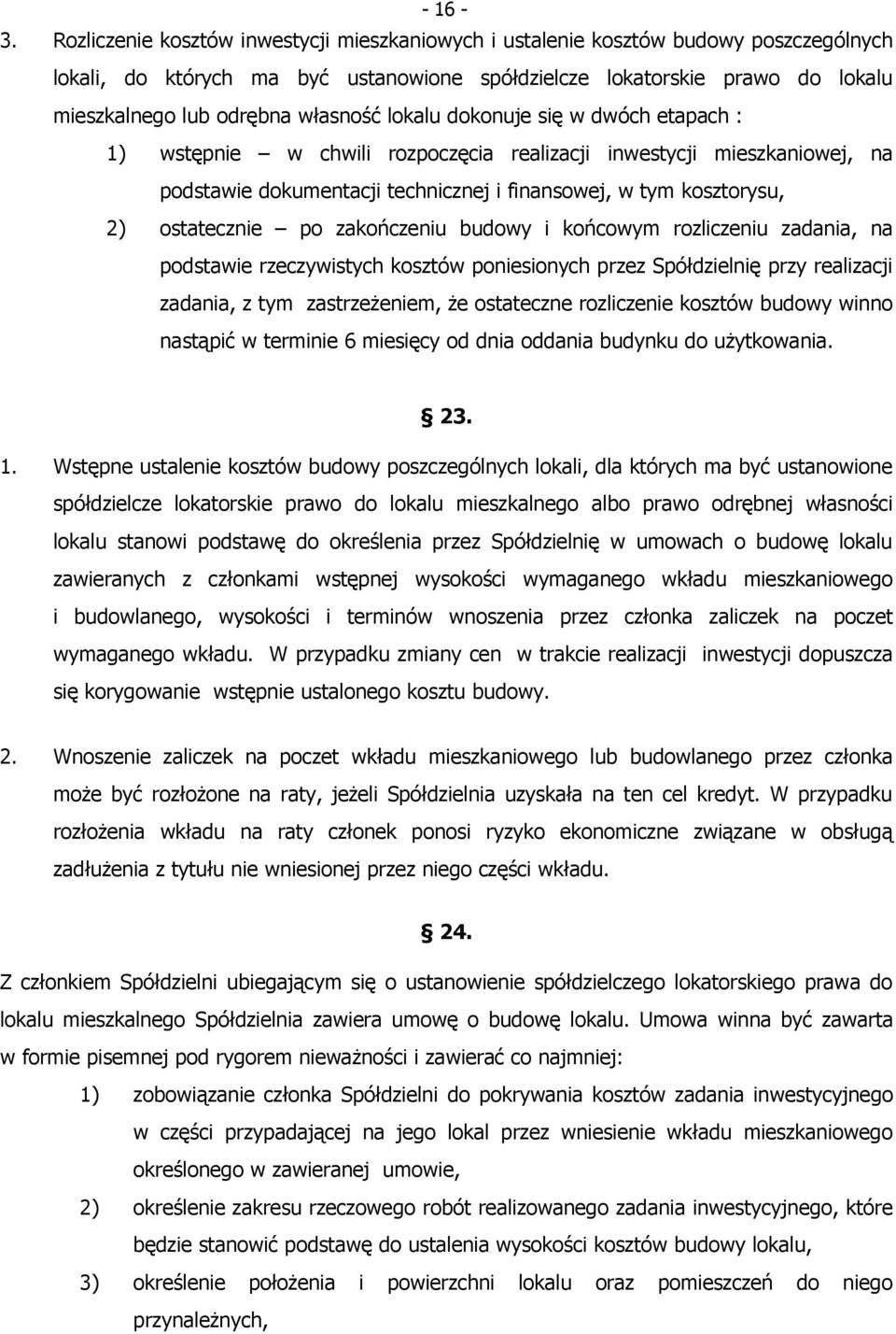 własność lokalu dokonuje się w dwóch etapach : 1) wstępnie w chwili rozpoczęcia realizacji inwestycji mieszkaniowej, na podstawie dokumentacji technicznej i finansowej, w tym kosztorysu, 2)