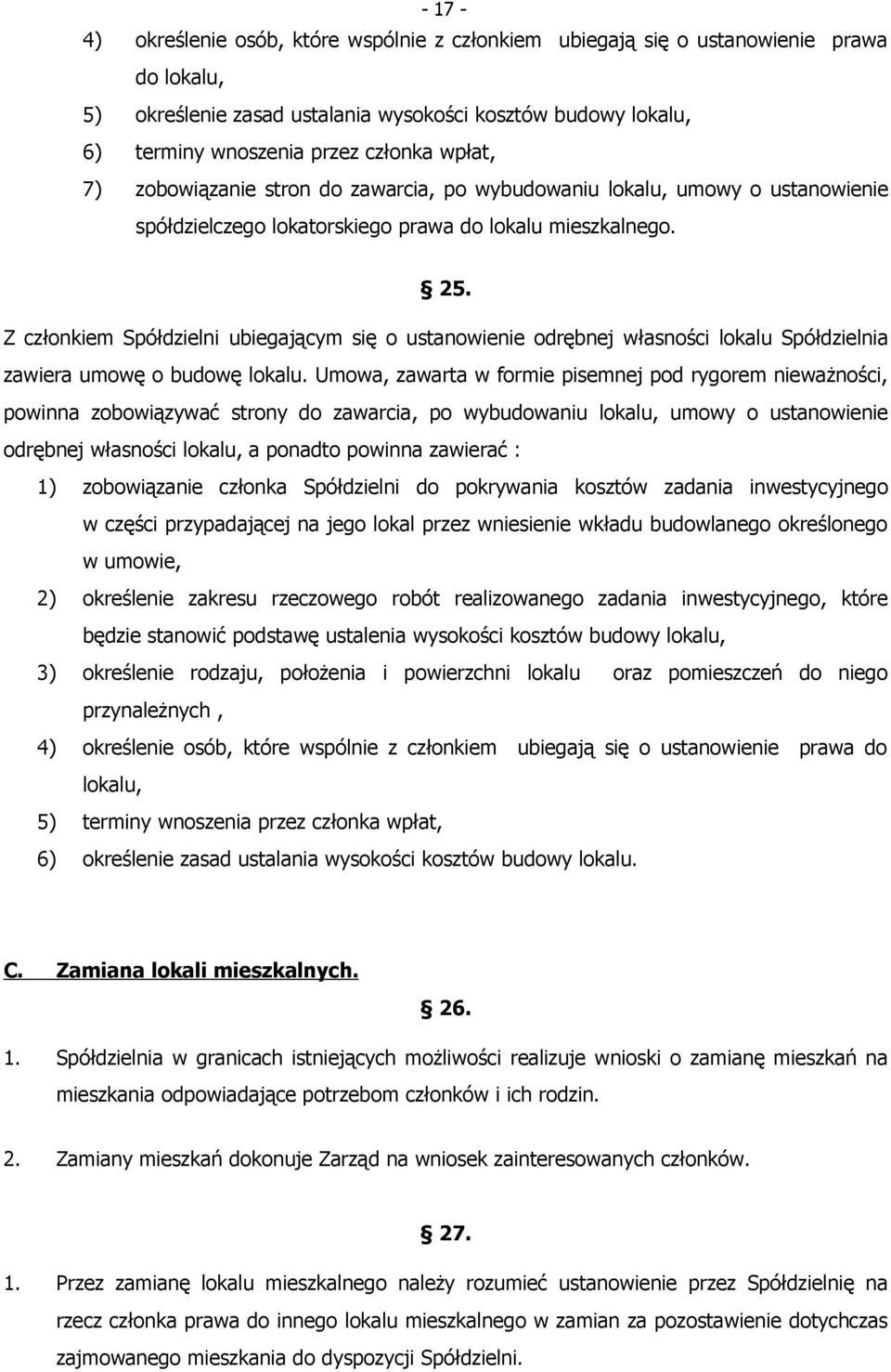 Z członkiem Spółdzielni ubiegającym się o ustanowienie odrębnej własności lokalu Spółdzielnia zawiera umowę o budowę lokalu.