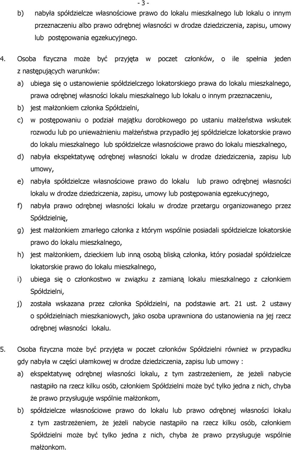 Osoba fizyczna może być przyjęta w poczet członków, o ile spełnia jeden z następujących warunków: a) ubiega się o ustanowienie spółdzielczego lokatorskiego prawa do lokalu mieszkalnego, prawa