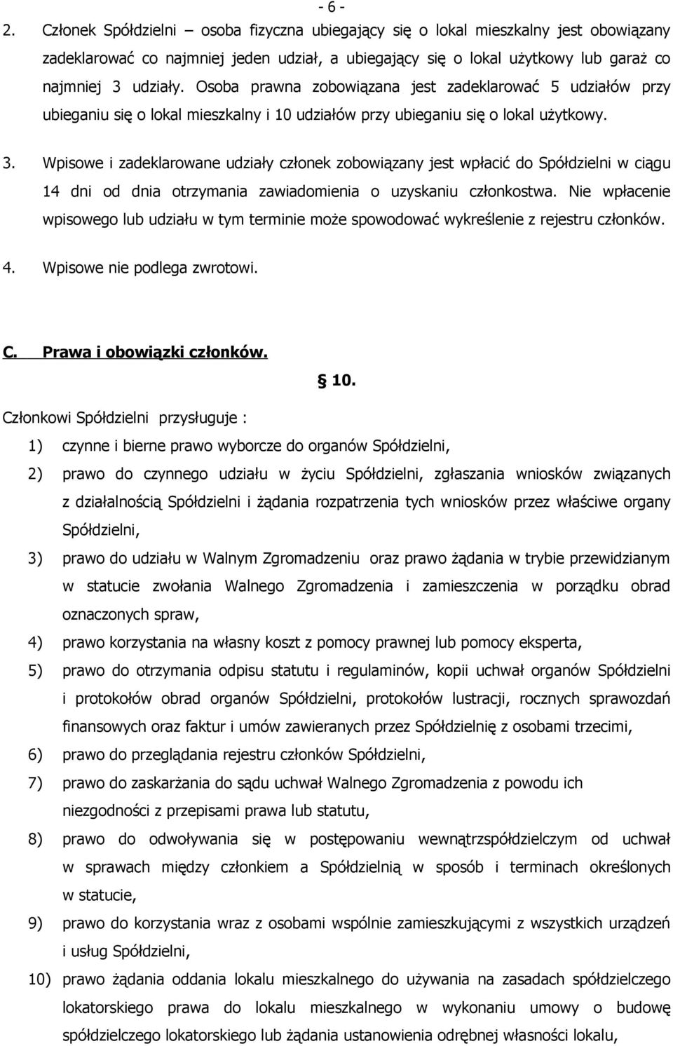 Wpisowe i zadeklarowane udziały członek zobowiązany jest wpłacić do Spółdzielni w ciągu 14 dni od dnia otrzymania zawiadomienia o uzyskaniu członkostwa.