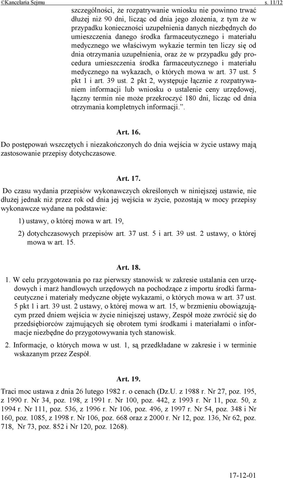 danego środka farmaceutycznego i materiału medycznego we właściwym wykazie termin ten liczy się od dnia otrzymania uzupełnienia, oraz że w przypadku gdy procedura umieszczenia środka farmaceutycznego