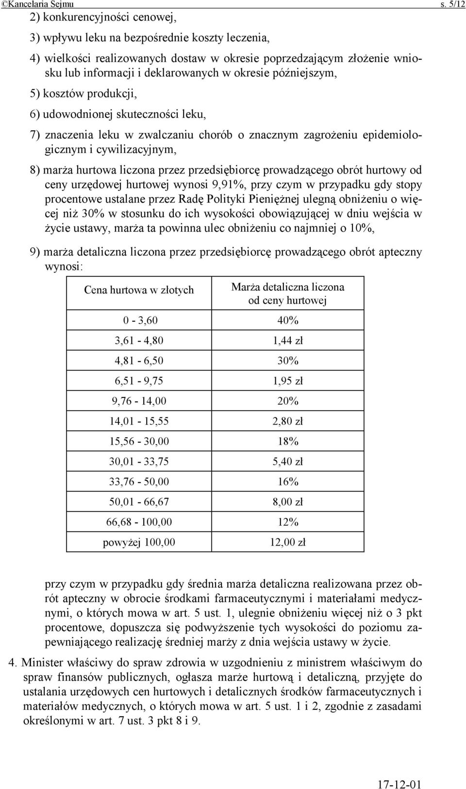 późniejszym, 5) kosztów produkcji, 6) udowodnionej skuteczności leku, 7) znaczenia leku w zwalczaniu chorób o znacznym zagrożeniu epidemiologicznym i cywilizacyjnym, 8) marża hurtowa liczona przez