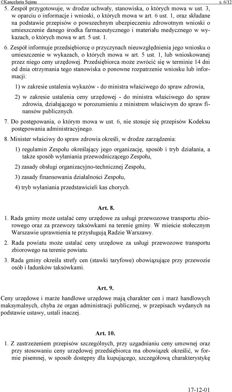 6. Zespół informuje przedsiębiorcę o przyczynach nieuwzględnienia jego wniosku o umieszczenie w wykazach, o których mowa w art. 5 ust. 1, lub wnioskowanej przez niego ceny urzędowej.