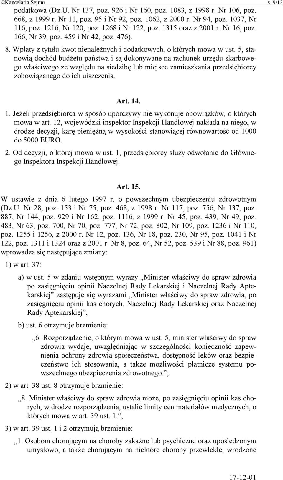 5, stanowią dochód budżetu państwa i są dokonywane na rachunek urzędu skarbowego właściwego ze względu na siedzibę lub miejsce zamieszkania przedsiębiorcy zobowiązanego do ich uiszczenia. Art. 14