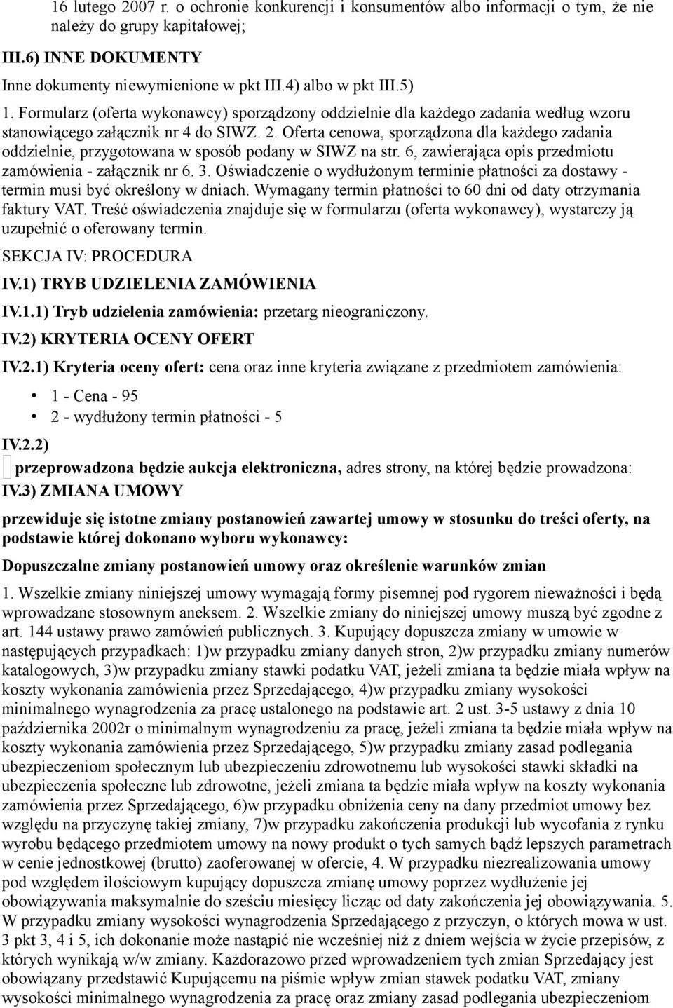 Oferta cenowa, sporządzona dla każdego zadania oddzielnie, przygotowana w sposób podany w SIWZ na str. 6, zawierająca opis przedmiotu zamówienia - załącznik nr 6. 3.